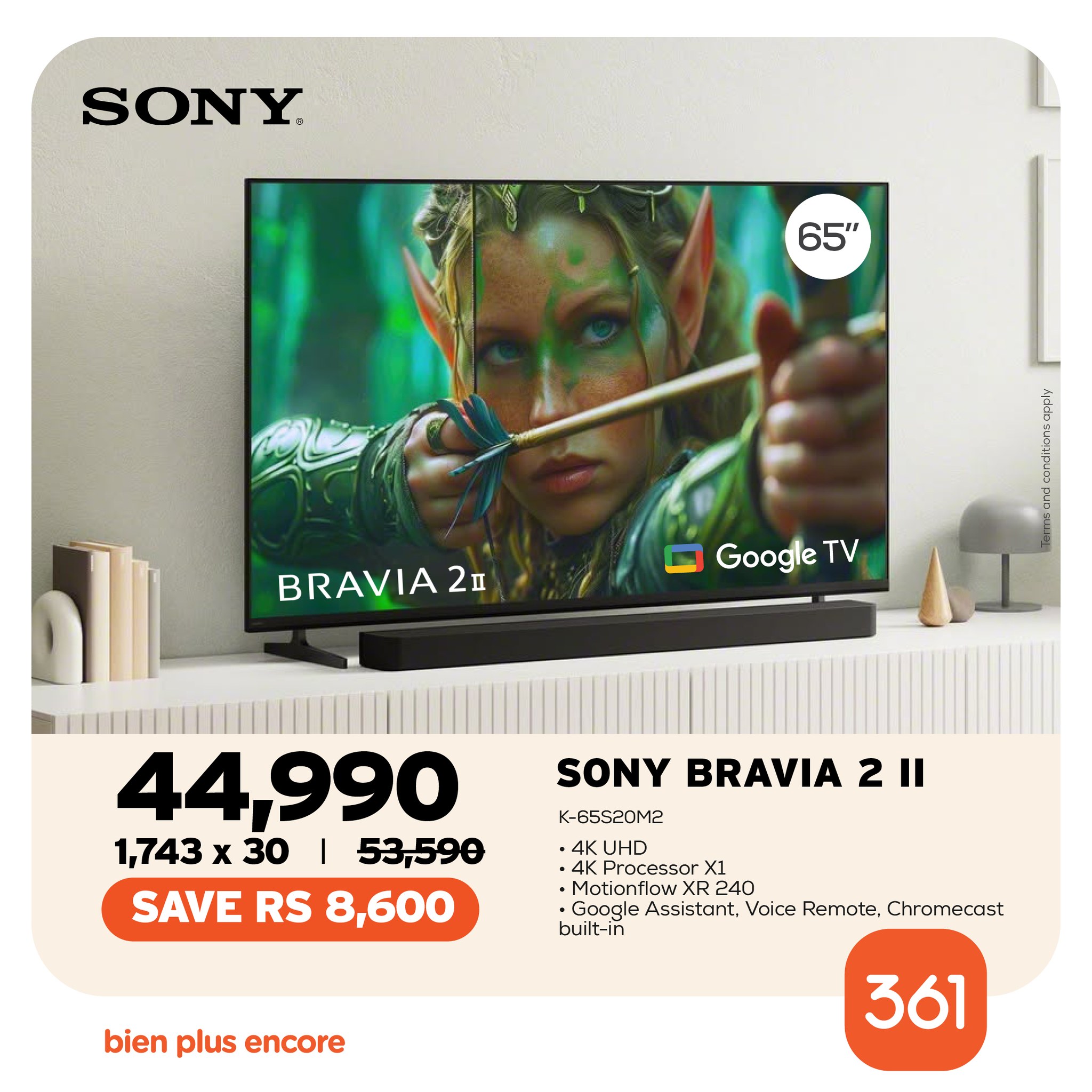May be an image of television and text that says "SONY 65" BRAVIA21 2n Google TV nan 44,990 1,743 X 30 53,590 SAVE RS 8,600 SONY BRAVIA 2| 2 K-65S20M2 ·4K UHD 4K Proc5r X1 MotionflowX •Motionflow.XR240 240 •Google ogle Assistant. Voice Remote. Chr...
