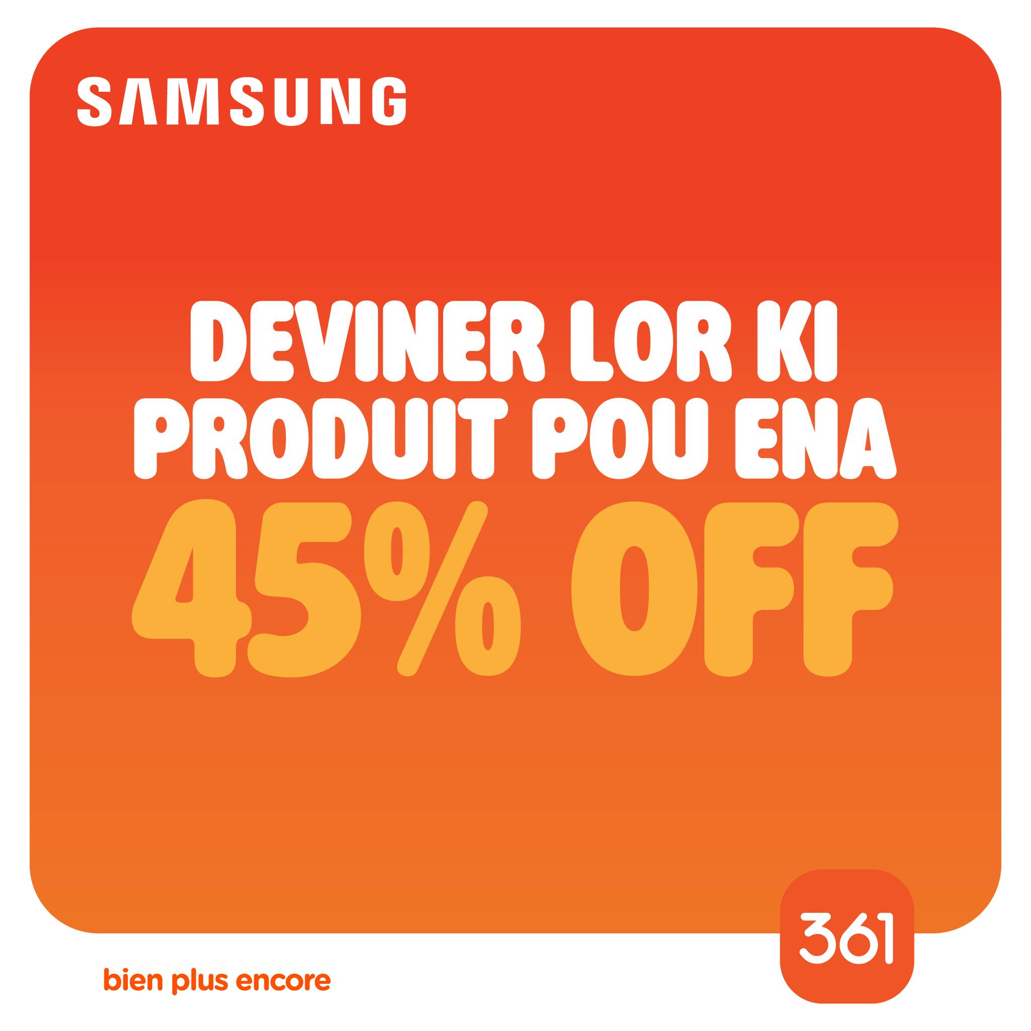 May be an image of phone and text that says "SAMSUNG DEVINER LOR κι PRODUIT POU ENA 45% OFF bien plus encore 361"