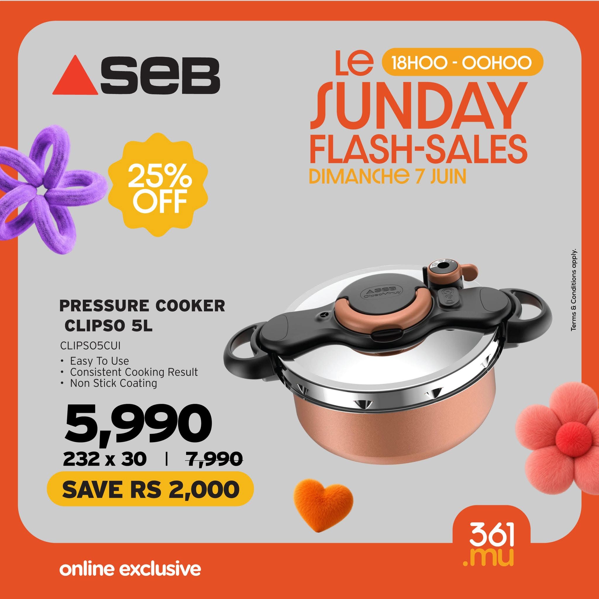 May be an image of text that says "SeB Le 18HO0 OOHOO SUNDAY FLASH-SALES -SALES DIMANCHE 7 JUIN 25% OFF PRESSURE COOKER CLIPSO 5L CLIPSOSCUI Easy Use Consistent Con Cooking Result Non Stick Coating 5,990 232x301 I 232 x 30 7,990 SAVE RS 2,000 MA online...
