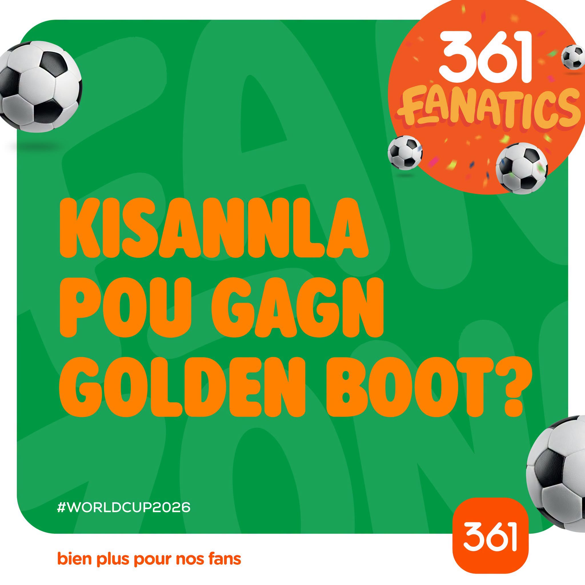 May be an image of football, American football and text that says "361 FANATICS KISANNLA POU GAGN GOLDEN BOOT? #WORLDCUP2026 bien plus pour nos fans 361"