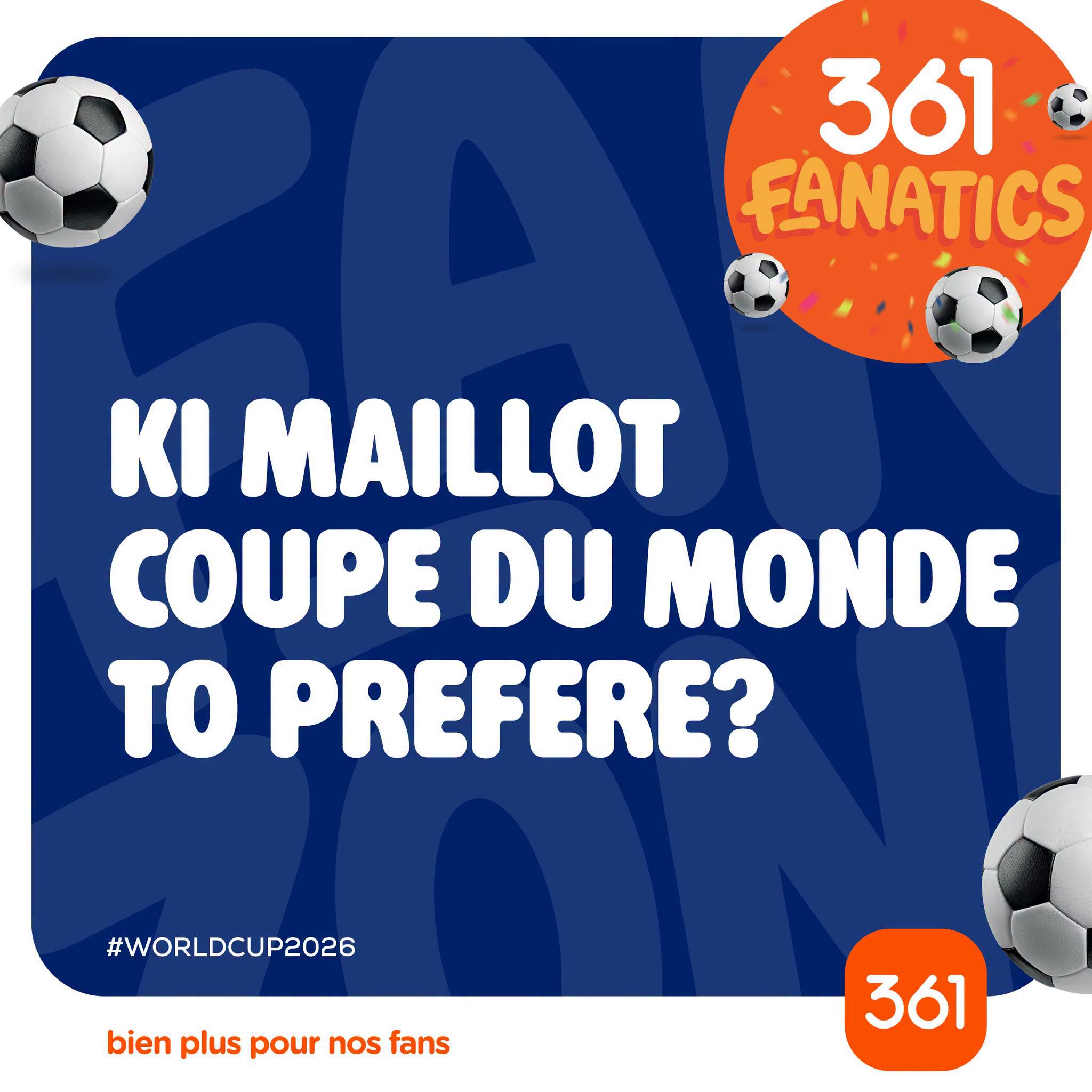 May be an image of text that says "361 FANATICS κΙ MAILLOT COUPE DU MONDE To PREFERE? #WORLDCUP2026 bienpluspournosfans bien plus pour nos fans 361"