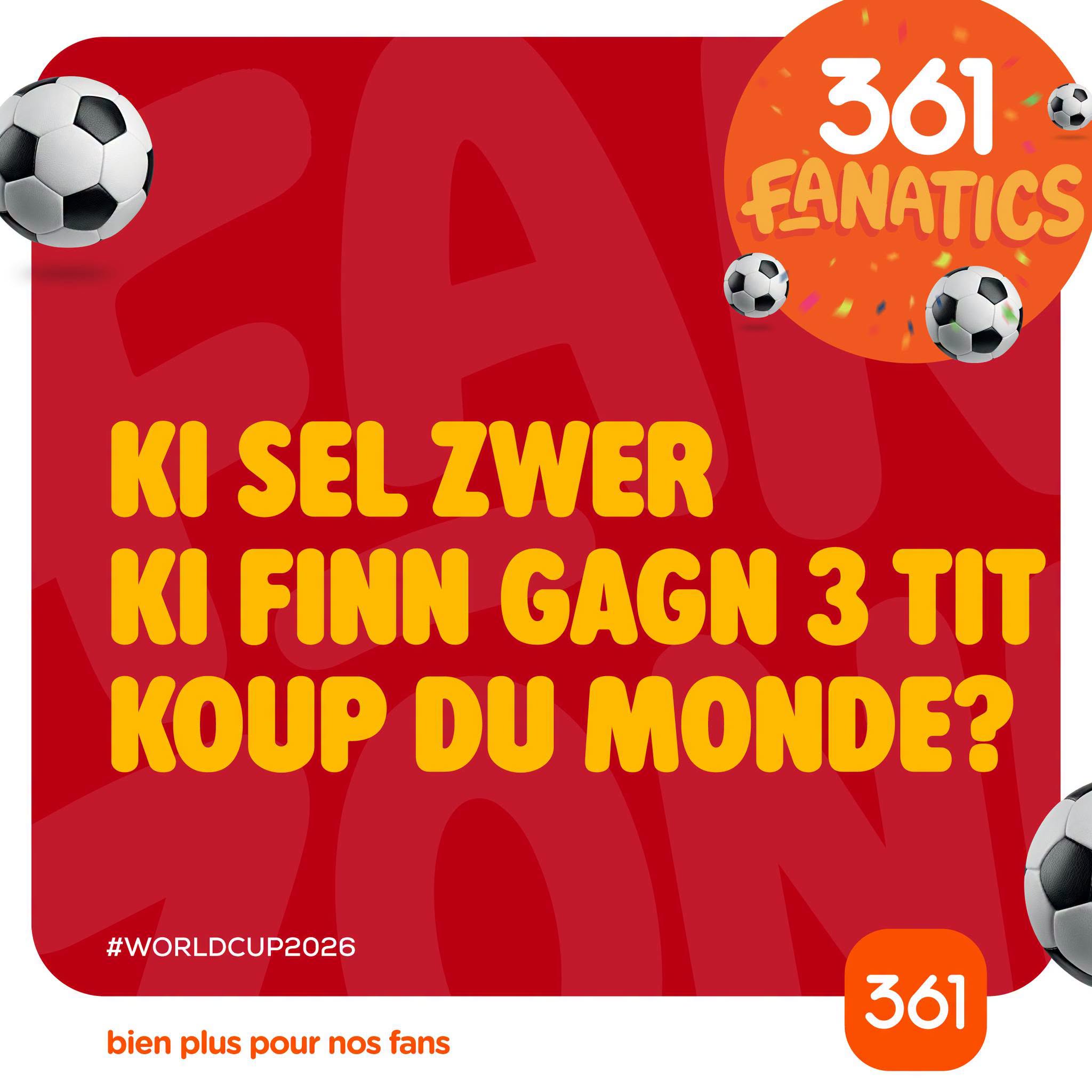 May be an image of text that says "361 FANATICS KI SEL ZWER KI FINN GAGN 3 TIT KOUP DU MONDE? #WORLDCUP2026 bien plus pour bienpluspournosfans nos fans 361"