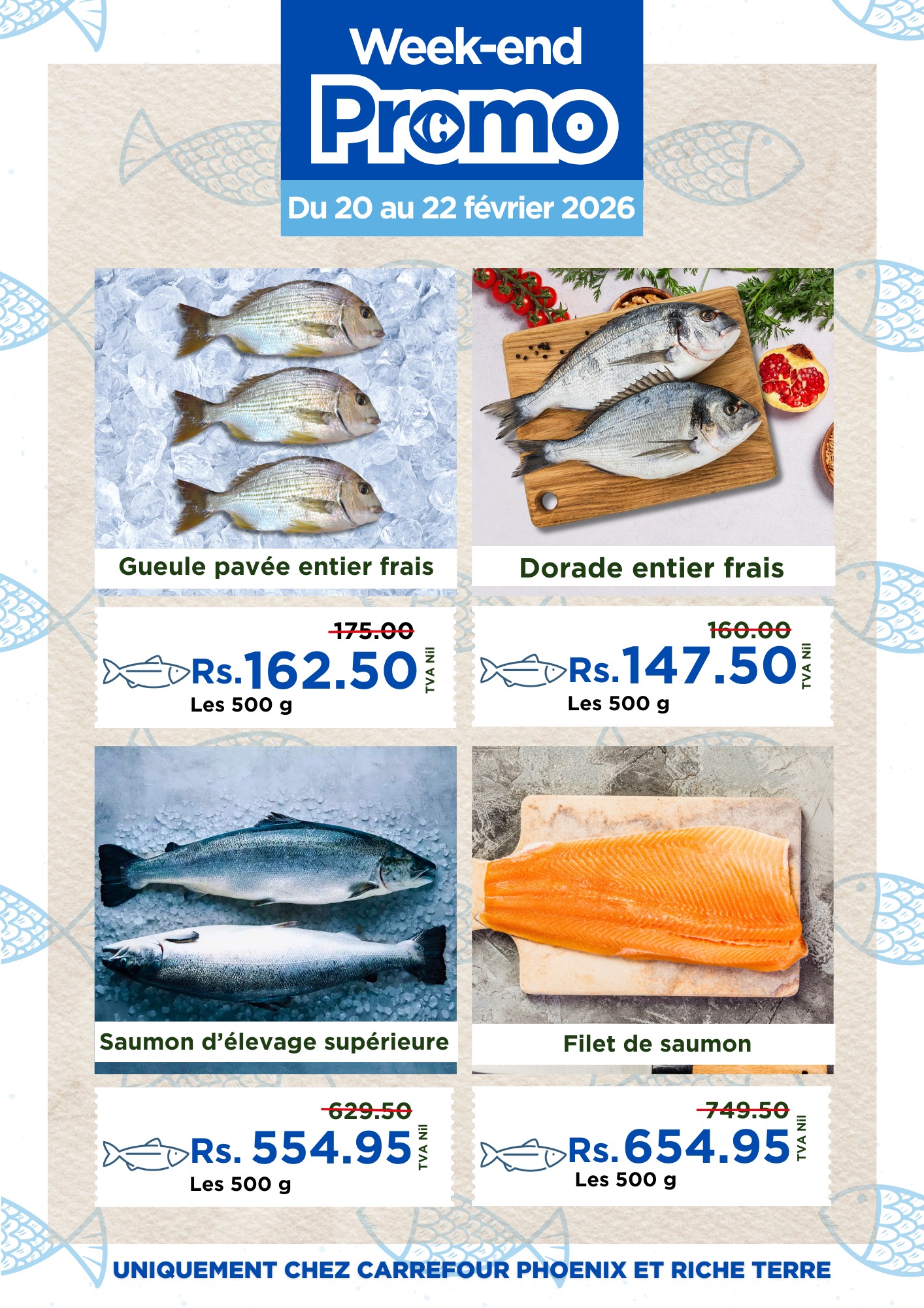 May be an image of anchovies and text that says "Week-end Promo Du 20 au 22 février 2026 Gueule pavée entier frais Dorade entier frais 175.00 XORs.' Rs. .162.50 王 Les 500 Les500 g 160.00 Rs. .147.50 클 Les500g Les 500 g Saumon d'élevage supérieu...