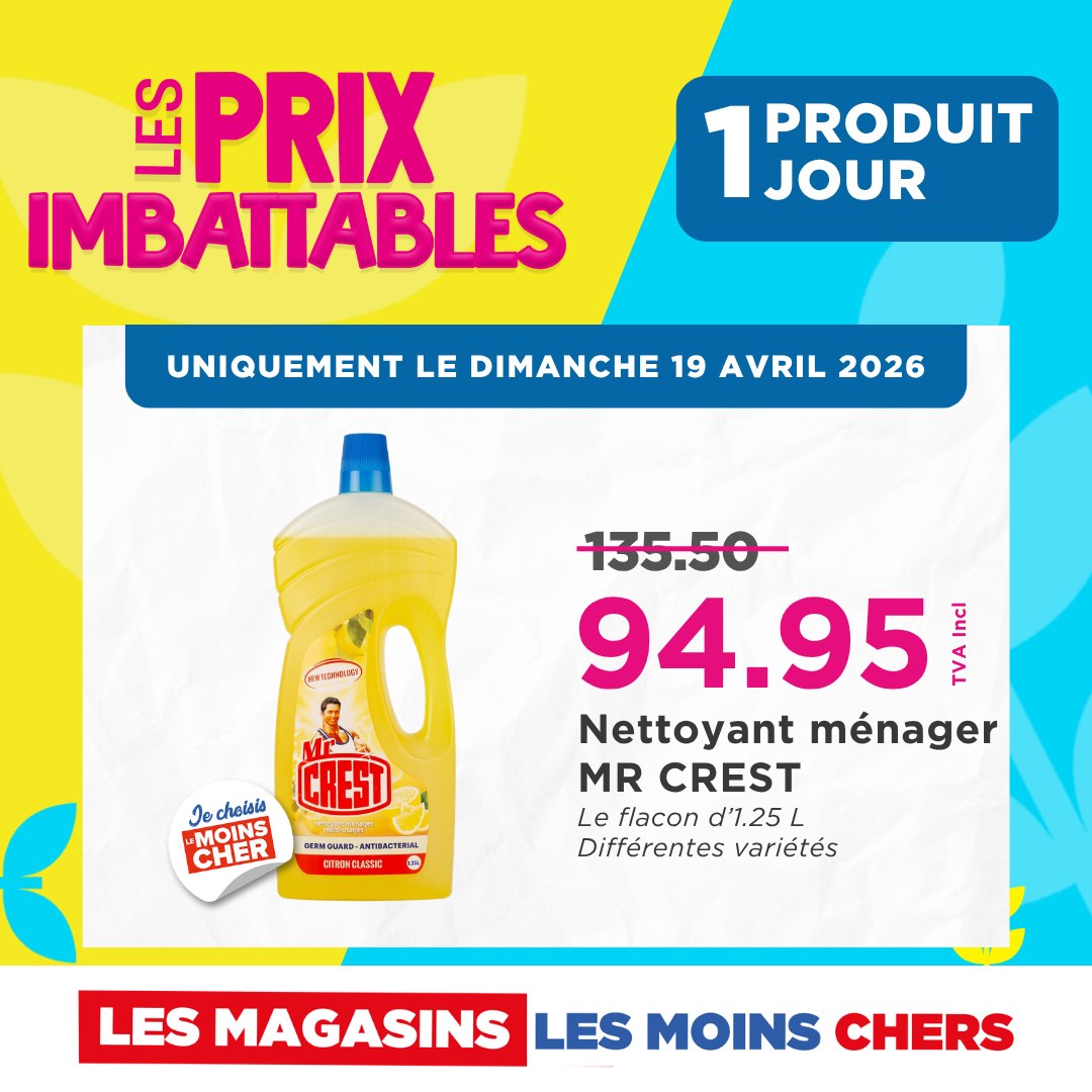May be an image of text that says "Ss PRIX 1UR 1 JOUR PRODUIT UNIQUEMENT LE DIMANCHE 19 AVRIL 2026 ENTRcDa) EST Jocholsia MOINS CHER 135.50 94.95 VAA lei Nettoyant ménager MR CREST Le flacon d'1.25L L Différentes variétés ตางท6-ม AnacTaH ...