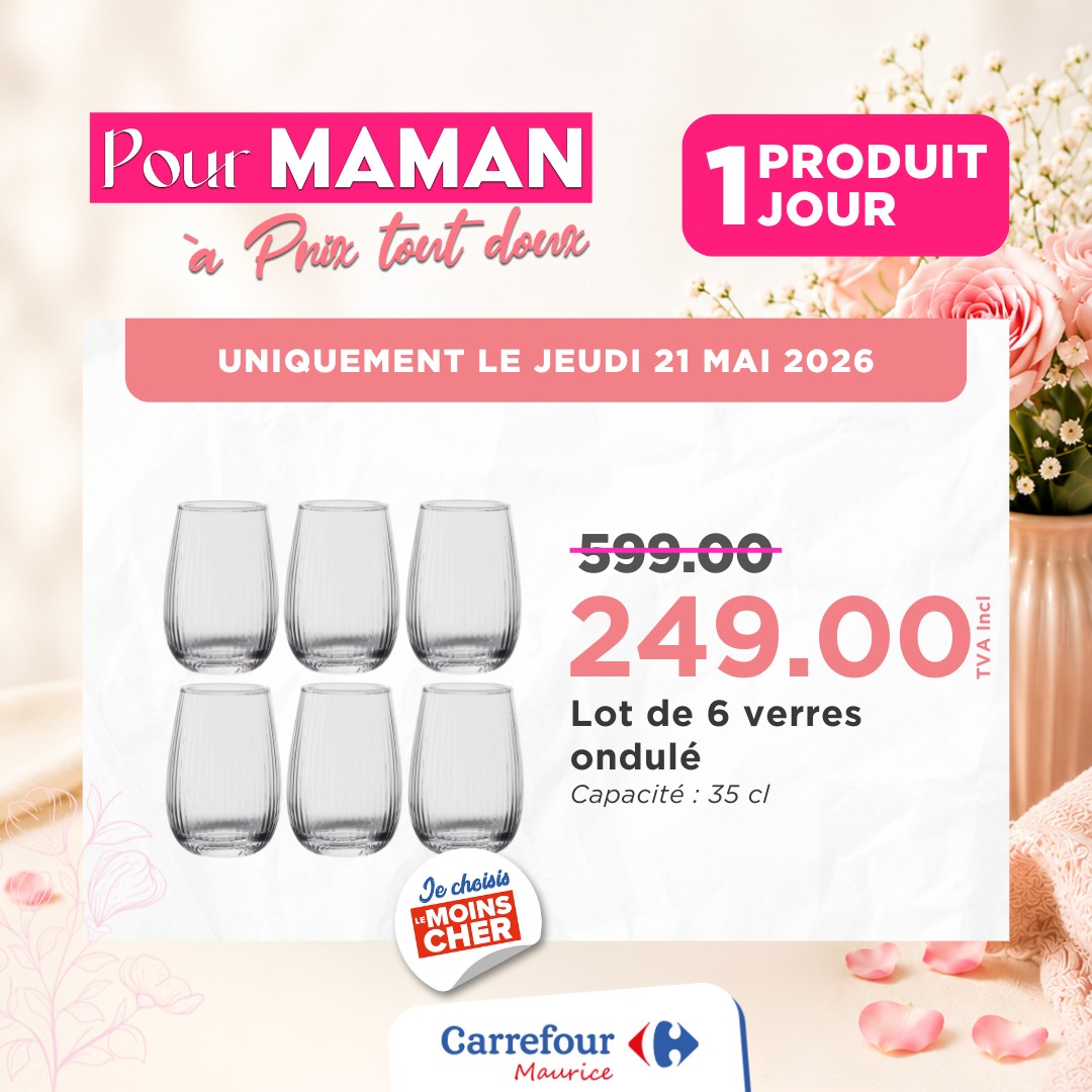 May be an image of text that says "Pour MAMAN Prix tout doux 1 1JOUR JOUR PRODUIT UNIQUEMENT LE JEUDI 21 MAI 2026 599.00 249.00 feu MA Lot de 6 verres ondulé Capacité 35 cl PRdane Jochoiais Jo choisid MOINS CHER Carrefour Maurice"