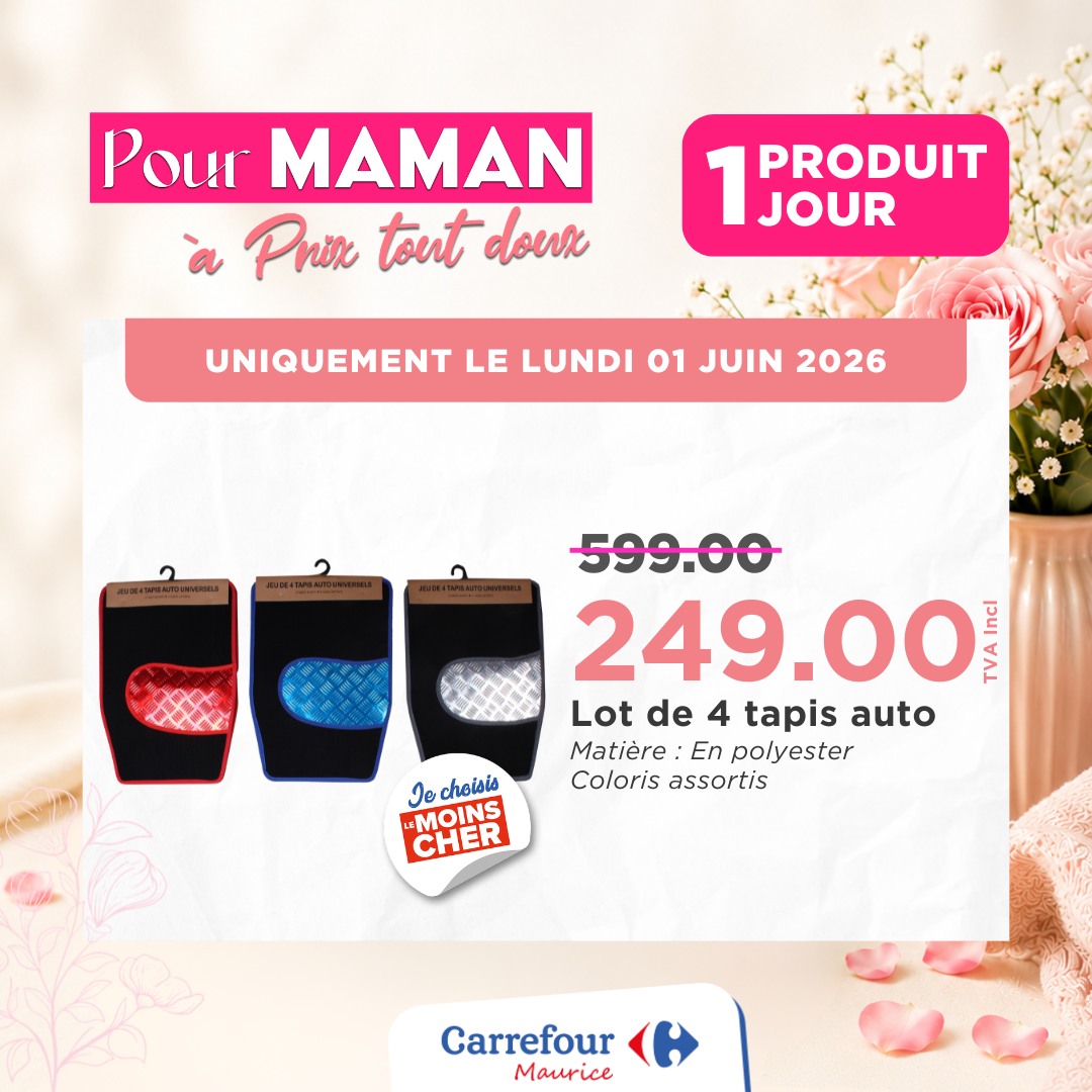 May be an image of text that says "Pour MAMAN Prix tout dou 1 1JOUR JOUR PRODUIT UNIQUEMENT LE LUNDI 01 JUIN 2026 599.00 249.00 νΑ feu Lot de 4 tapis auto Matière En polyester Colorisassortis Coloris assortis Jochoisis Je hoisis MOINS CHER Carrefour...
