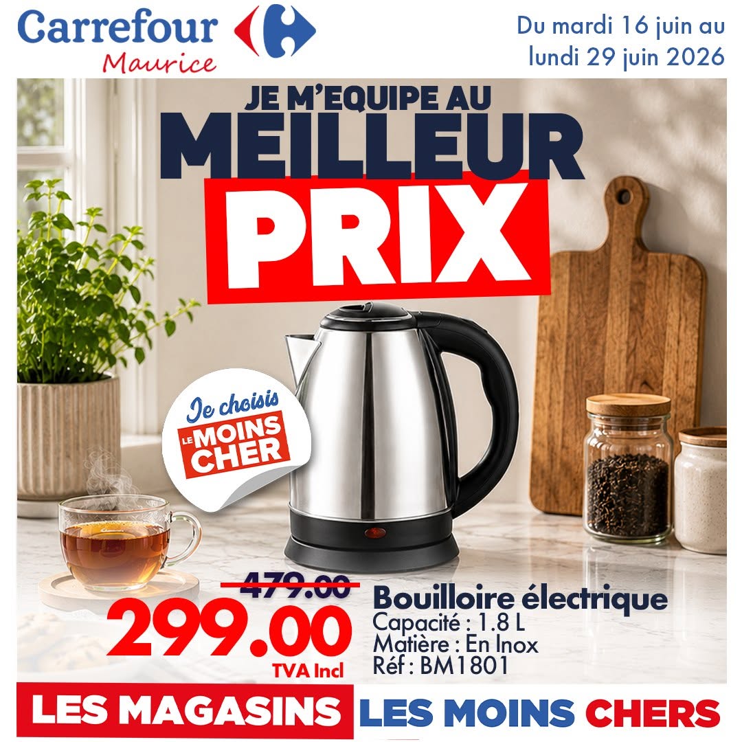 May be an image of text that says "Du mardi 16 juin au lundi 29 juin 2026 Carrefour Maurice JE JEM' EM'EQUIPE AU MEILLEUR PRIX Je choisis choisis LMOINS CHER 0074 Bouilloire électrique 299.00 Capacité Capacité:18 :1.8L 1.8 Matière En Inox TVA TVAIn...
