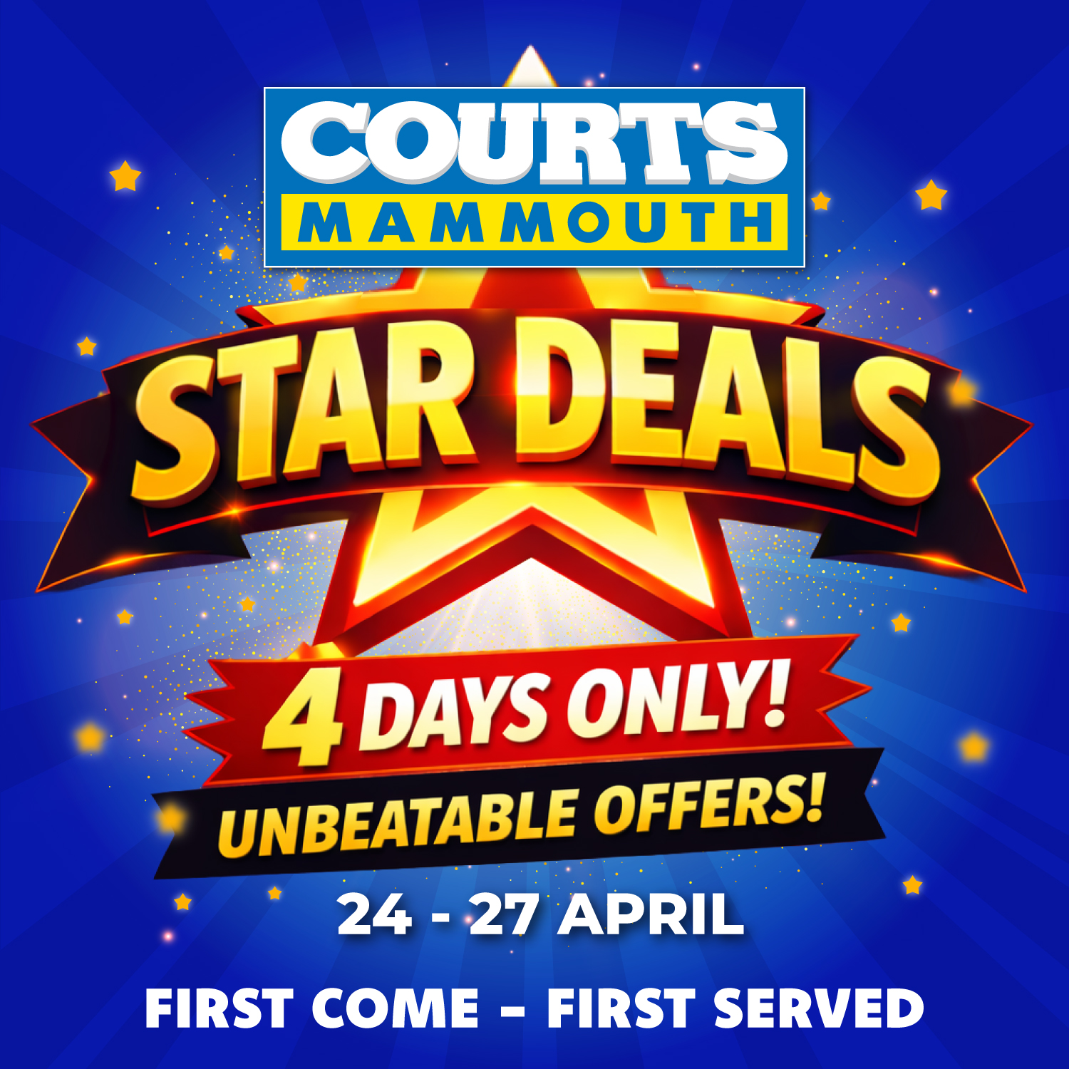 May be an image of text that says "COURTS M MAMMOUTH STAR DEALS 4 DAYS ONLY! UNBEATABLE OFFERS! 24- 27 APRIL FIRST COME FIRST SERVED"