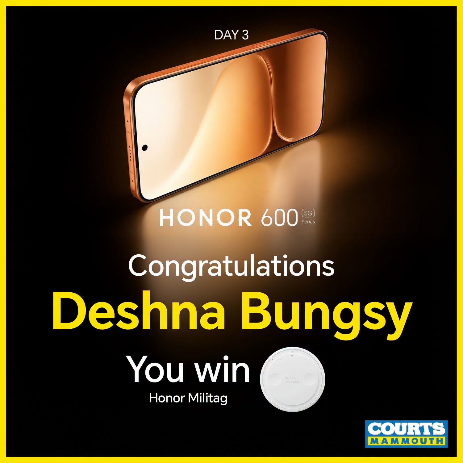 May be an image of text that says "DAY3 3 HONOR 600 feres 5G) Congratulations Deshna Bungsy You win HonorMilitag Honor Militag COURTS MAMMOUTH"