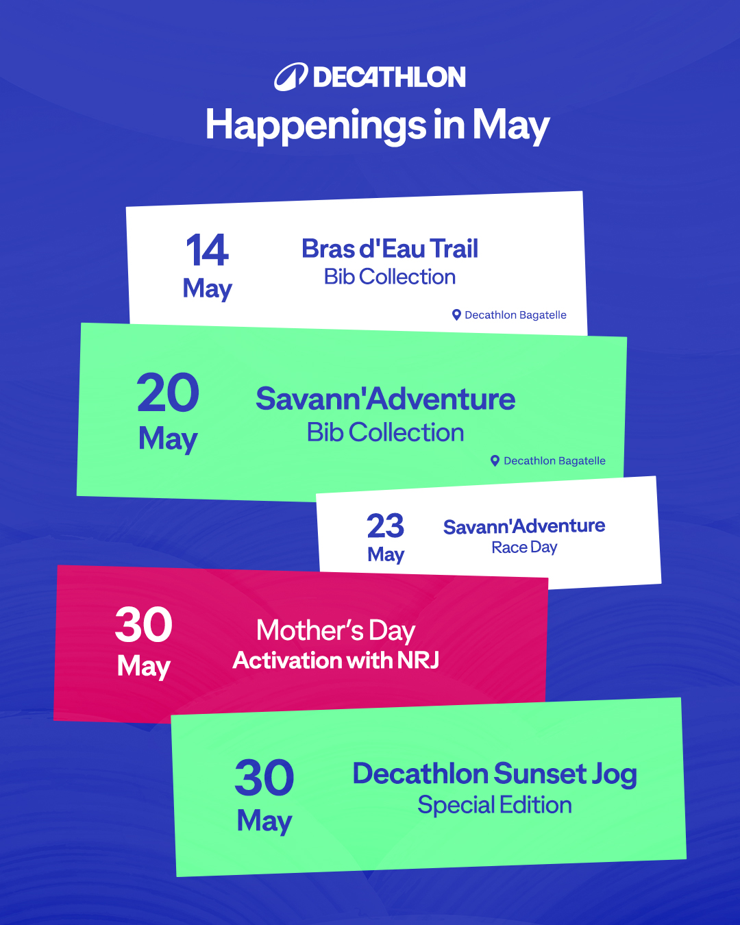 May be a doodle of text that says "DECATHLON Happenings in May 14 May Bras d' Eau Trail Bib Collection 0 Decathlon Bagatelle 20 May Savann'Adventure Bib Collection O DecathlonBagatolle Decathi 23 May Savann'Adventure RaceDa Day 30 May Mother's S Day Ac...