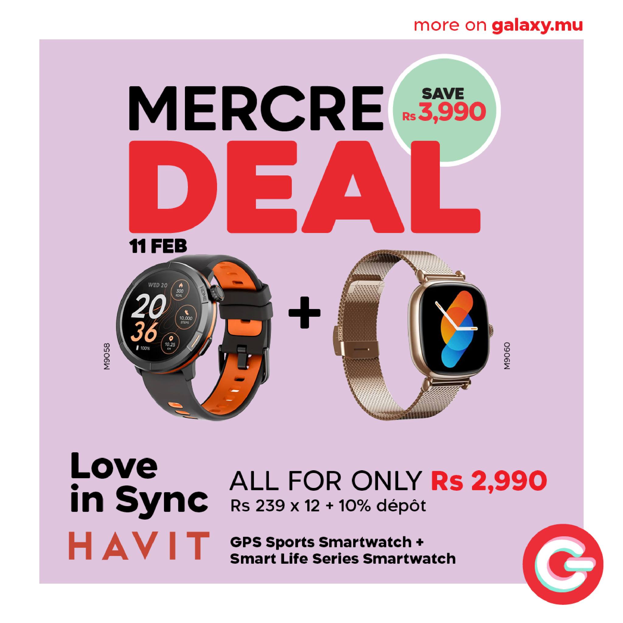 May be an image of digital watch and text that says "more on galaxy.mu MERCRE R$3,990 SAVE DEAL 11 11FEB 20 36 + Gooa Love ALL ALLFOR FOR ONLY Rs 2,990 in Sync Rs 239 x x12 10% dépót HAVIT GPS Sports Smartwatch Smart Life Series Smartwatch G"