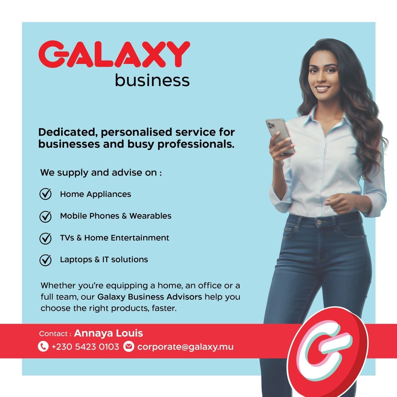 May be a graphic of phone and text that says "GALAXY business Dedicated, personalised service for businesses and busy professionals. We supply and advise on: Home Appliances Mobile Phones & Wearables TVs Home Entertainment Laptops & IT solutions Whethe...