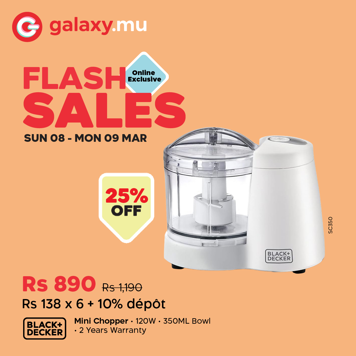 May be an image of grinder, tea strainer and text that says "G galaxy.mu FLASH Exclusive Online SALES SUN 08 08-MON09M MON 09 MAR 25% OFF E5 BLACK+ DECKER Rs 890 Rs1,190 Rs 138 x 6 10% dépot Mini Chopper. 120W 350ML Bowl ·2 Years Warranty BLACK+ DECKER"