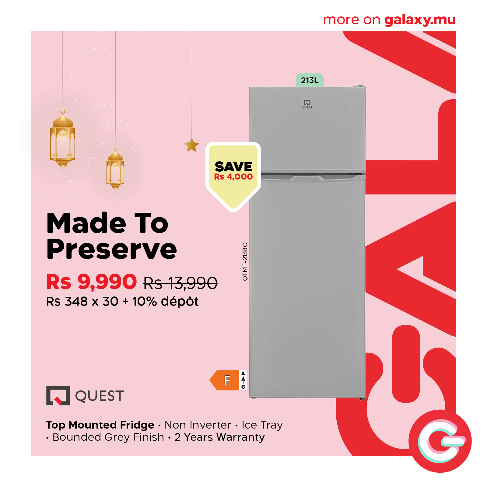 May be an image of text that says "more on galaxy.mu 213L 知 SAVE Rs 4,000 ল Made To Preserve Rs 9,990 RS13,990 Rs 348 x 30 + 10% dépot QUEST F Top Mounted Fridge Non Inverter Ice Tray Bounded Grey Finish 2 Years Warranty"