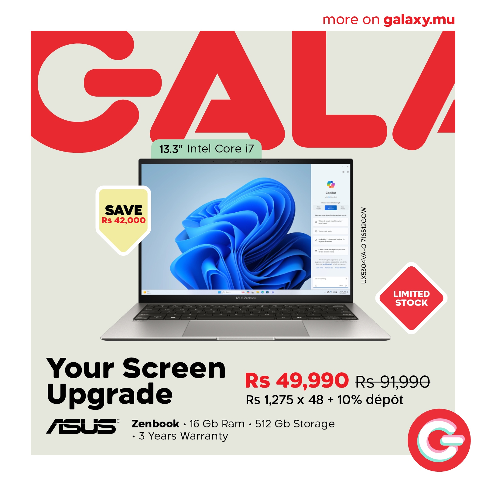May be an image of text that says "more on galaxy.mu GALA 13.3" Intel Core 13.3mIntelCorei7 i7 SAVE Rs 42,000 က LIMITED STOCK Your Screen Upgrade ASUS® Zenbook 16 Gb Ram 512 Gb Storage 3 Years Warranty Rs 49,990 Rs91,990 Rs 1,275 X 48 10% dépot"