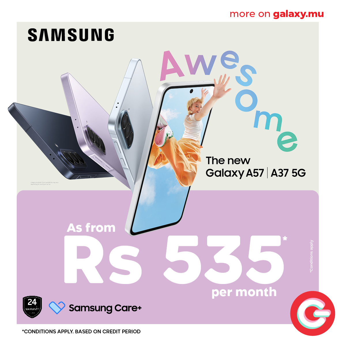 May be an image of phone and text that says "SAMSUNG more on galaxy.mu Awe The Thenew new Galaxy A57 A37 5G 24 HAIPANT As from Rs 535 permonth per month G Samsung Care+ *CONDITIONS APPLY. BASED CONDIONSAPLYBAEDNCREDITPERID ON CREDIT PERIOD"