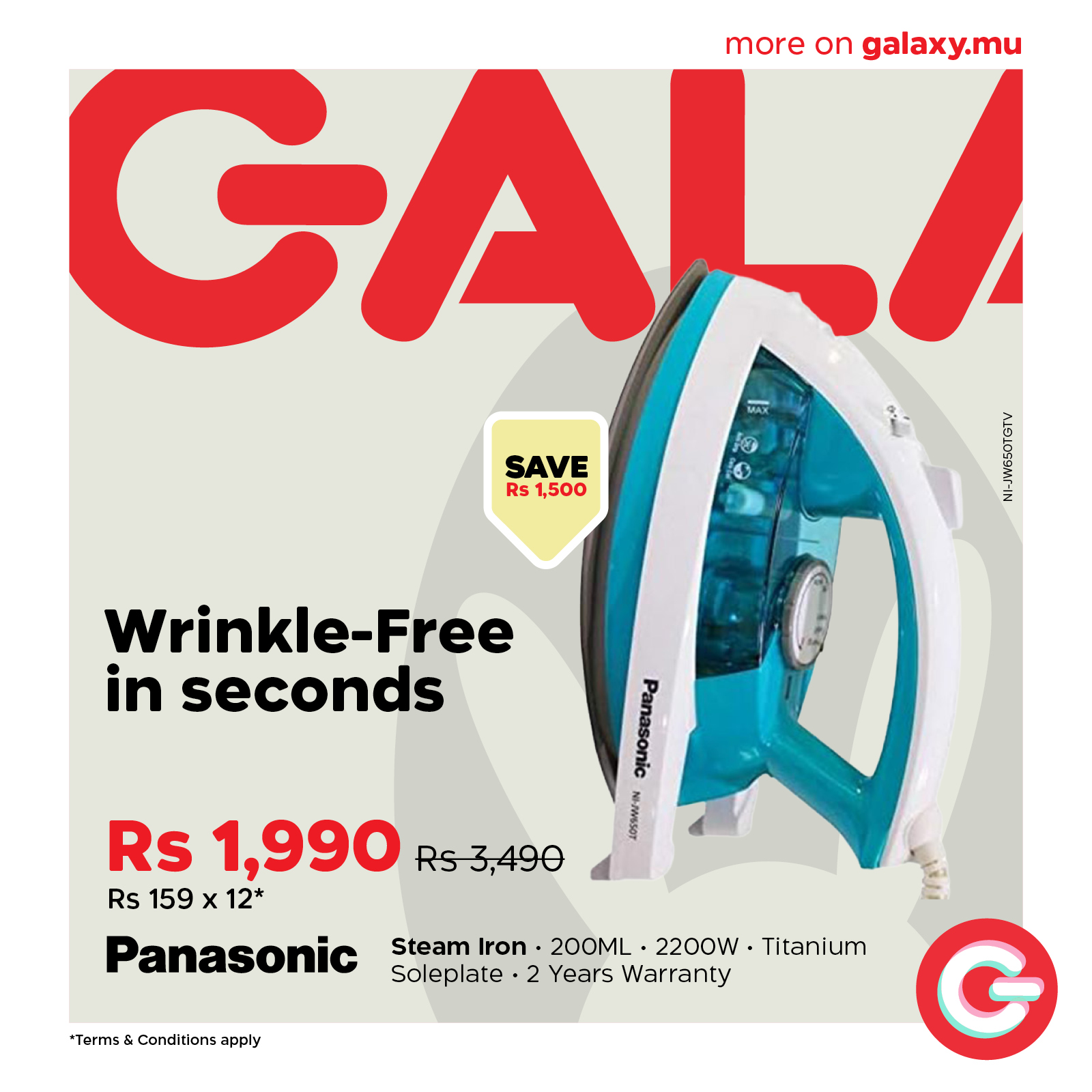 May be an image of clothes iron and text that says "more moreongalaxy.mu on galaxy.mu GALA MAX t0 SAVE + Rs 1,500 Wrinkle-Free Free in seconds Rs 1,990 Rs3,490 Rs 159 x Rs159x12* 159x1 12* Panasonic *Tarms Conditions apply Steam Iron. 200ML 2200W Titan...