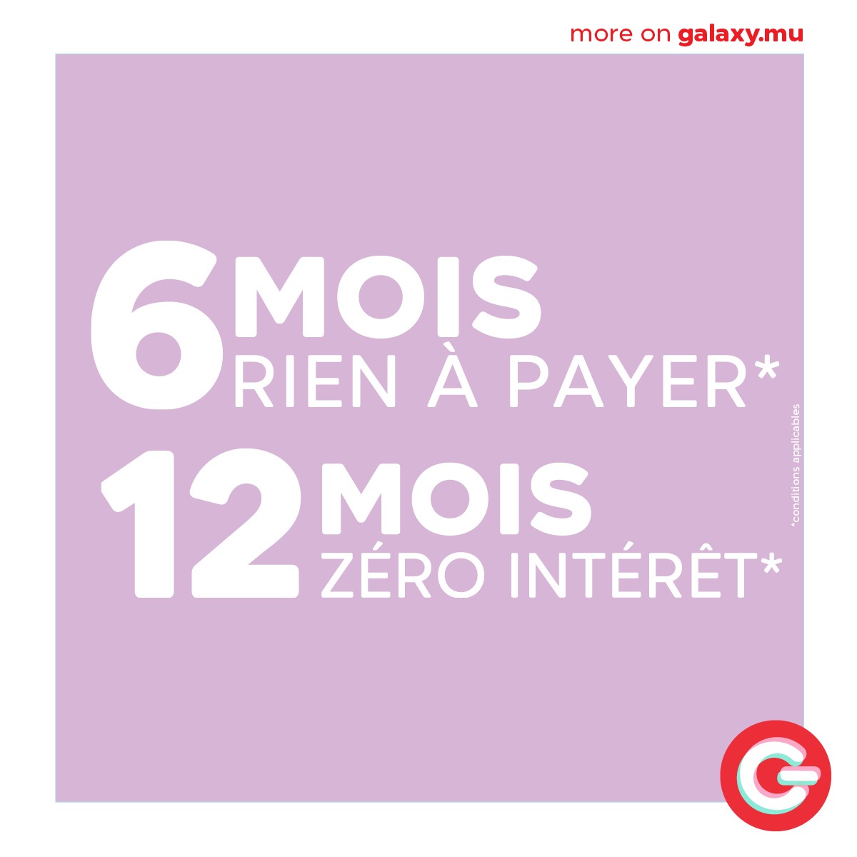 May be an image of text that says "more on galaxy.mu 6MOIS 6 RIEN A PAYER* MOIS 12MOIS 12 ZÉRO MOIS INTÉRÊT* G"