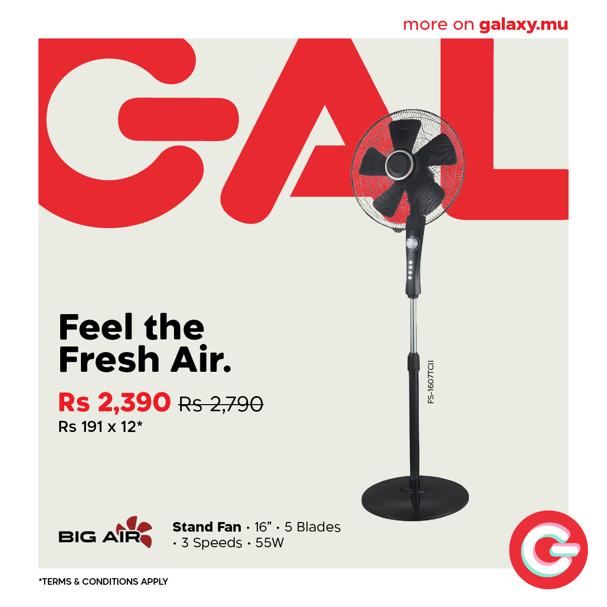 May be an image of text that says "more on galaxy.mu GAL Aasain Feel the Fresh Air. Rs 2,390 Rs2,790 Rs 191 x 12* tog แว09-54 Sd BIG Stand Fan 16" StandFan16". 5 Blades 3 Speeds 55W *TERMS & &CONDITIONS *TERMS&CONDITIONSAPPLY APPLY"