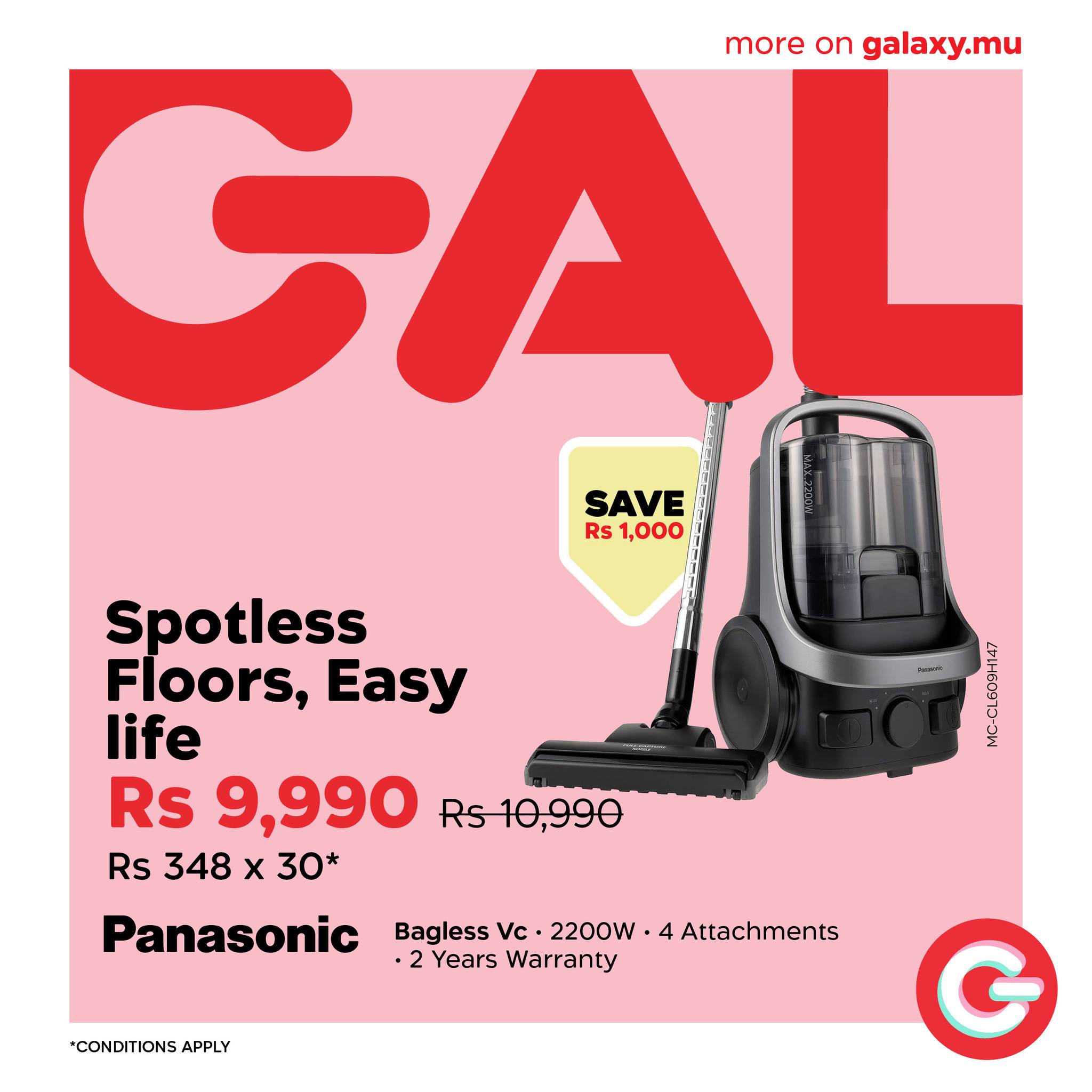 May be an image of text that says "more on galaxy.mu GAI SAVE Rs 1,000 Spotless Floors, Easy life Rs 9,990 RS10,990 Rs 348 x 30* Panasonic Bagless Vc. 2200W 4 Attachments ·2 Years Warranty *CONDITIONS APPLY G"