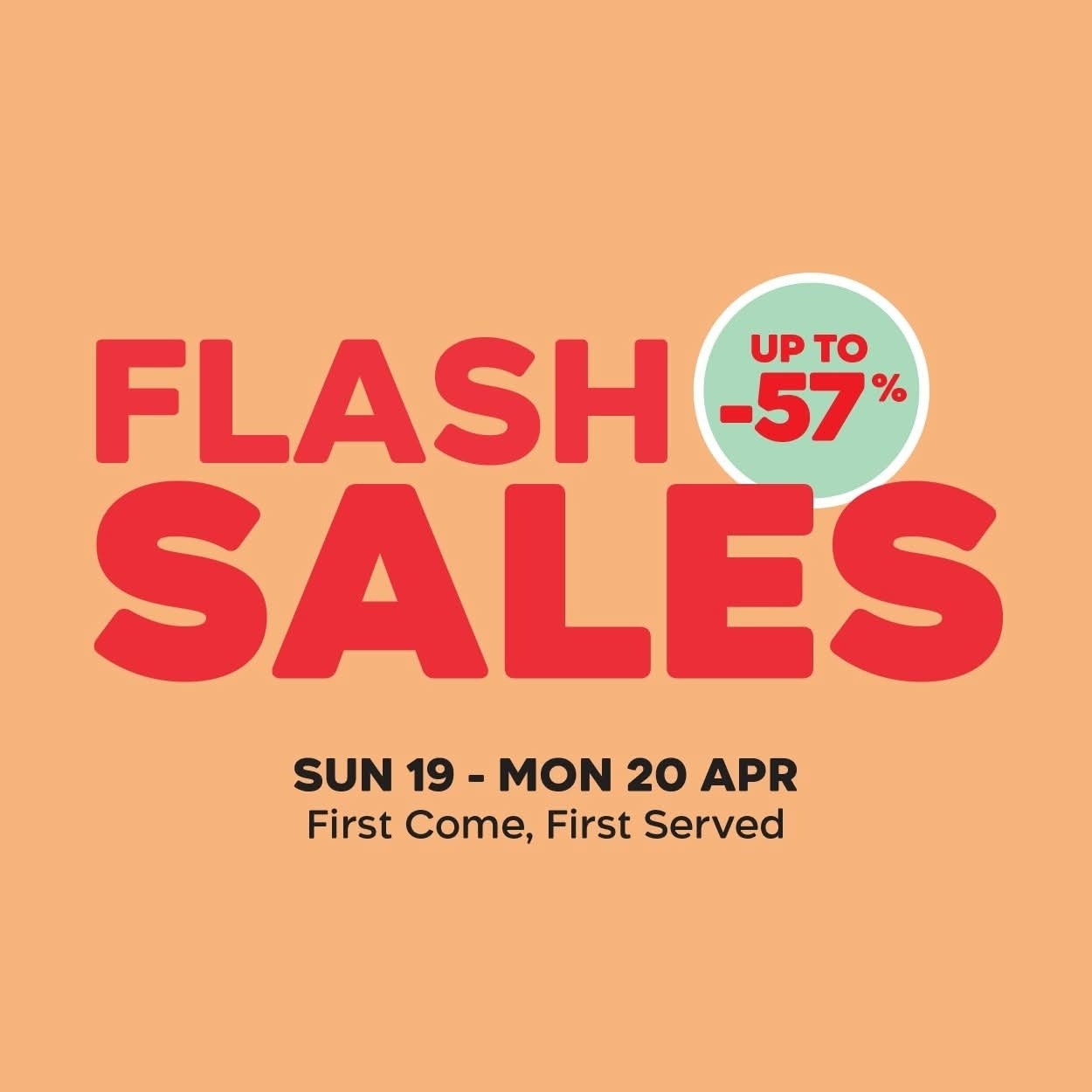 May be an image of text that says "FLASH TO UP to -57 % SALES SUN SUN19-MON20APR 19 MON 20 APR First Come, First Served"