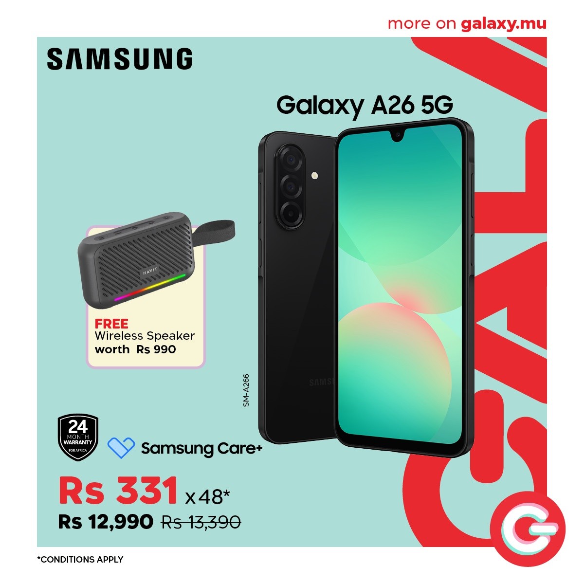May be an image of phone and text that says "SAMSUNG more on galaxy.mu Galaxy A26 GalaxyA265G 5G HAWIT FREE WirelessSpeaker Wireless Speaker worth Rs 990 あ BES 24 KЛAHTy Samsung Care+ Rs 331 x48* Rs 12,990 Rs13,390 CONDITIONS *CONDITIONSAPPLY APPLY"