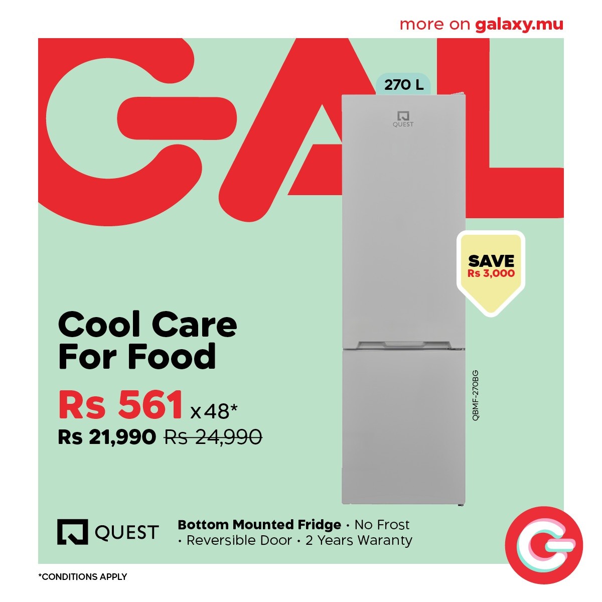 May be an image of water heater and text that says "more on galaxy.mu GA 270 L 7 QUEST SAVE SAVEI Rs 3,000 Cool Care For Food Rs 561 x48* Rs 21,990 Rs24,990 QUEST *CONDITIONS/ APPLY Bottom Mounted Fridge No Frost Reversible Door 2 2 Years Waranty"