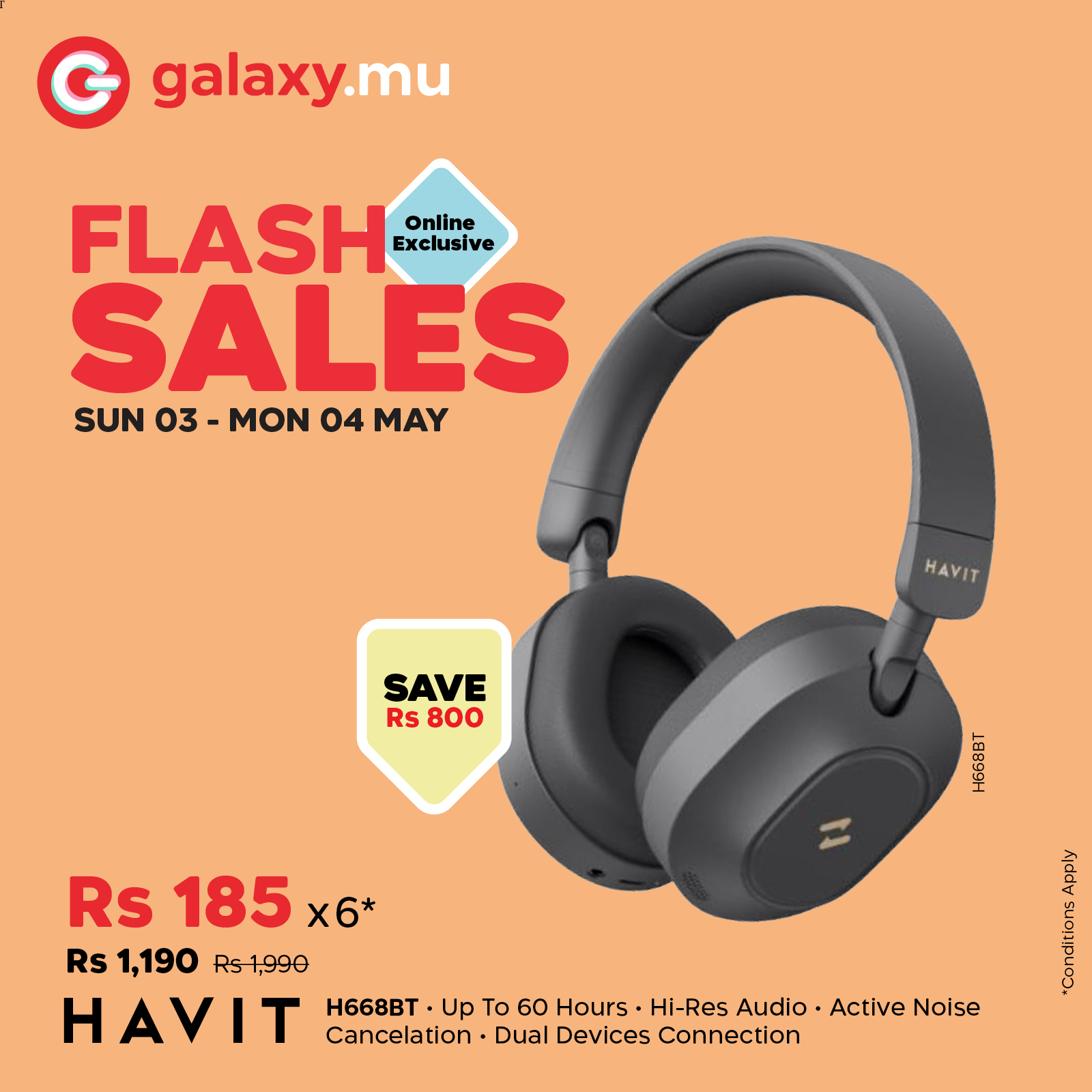 May be an image of text that says "G galaxy.mu FLASH Online Exclusive SALES SUN UN03-MON04MAY 03 MON 04 MAY HAVIT VIT SAVE Rs 800 H668BT Rs 185 x6* Rs 1,190 Rs1,990 HAVIT H668BT Up To 60 Hours• Hi-Res Audio Hi-ResAudio-ActiveNoise Active Noise Cancel...