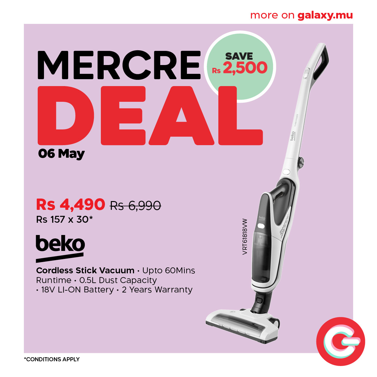 May be an image of text that says "more on galaxy.mu MERCRE SAVE 2,500 DEAL 06 May Rs 4,490 Rs6,990 Rs 157 x 30* beko Kennn 5 Cordless Stick Vacuum· Upto 60Mins Runtime ·0.5L Dust Capacity ·18V LI-ON Battery 2 Years Warranty *CONDITIONSAPPLY APPLY"