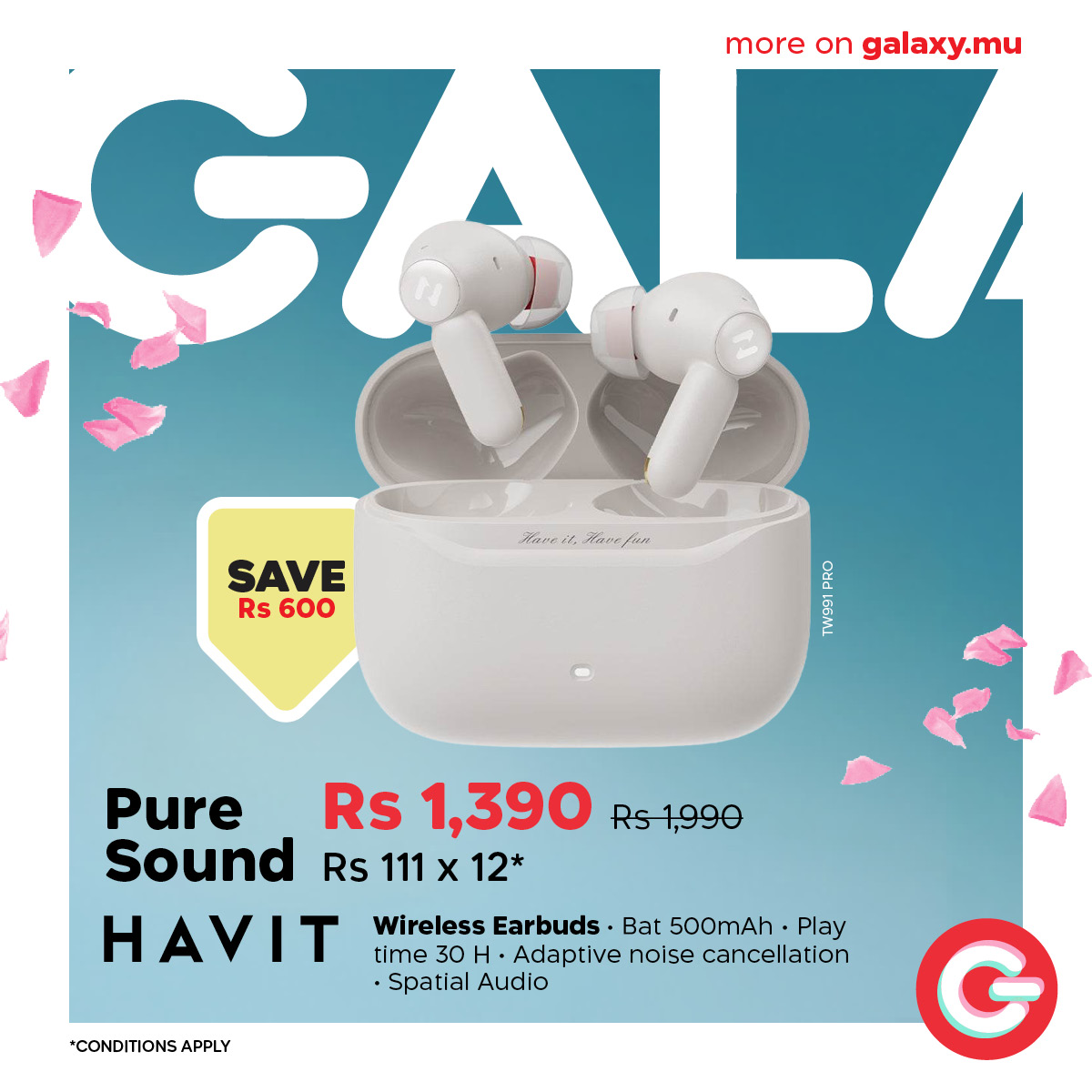 May be an image of text that says "GA more on galaxy.mu Reeed SAVE Rs 600 Feer/en တ Tamn Pure Rs 1,390 Rs1,990 Sound Rs 111 x Rs111x12* 12* HAVIT Wireless Earbuds. Bat 500mAh Play time 30 Adaptive noise cancellation Spatial Audio a *CONDITIONSA APPLY"