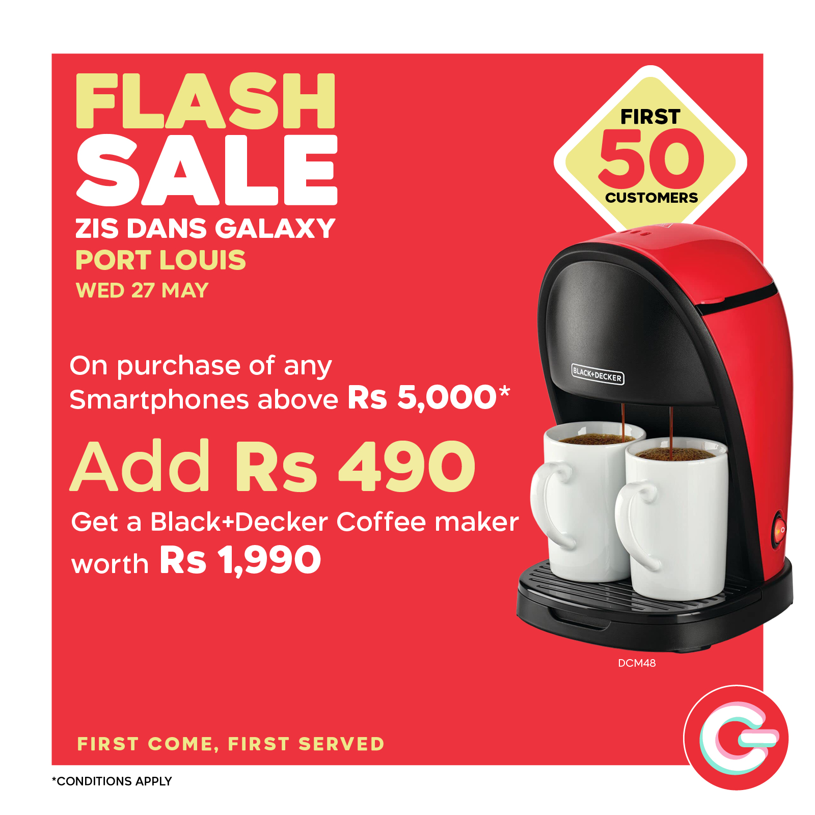 May be an image of tea strainer, phone, coffee maker and text that says "FLASH SALE ZIS DANS GALAXY PORT LOUIS WED 27 MAY FIRST 50 CUSTOMERS BIAEADECKER 대 BACCOPC On purchase of any Smartphones above Rs 5,000 Add AddRs490 490 Rs Get a Black+Decker Co...