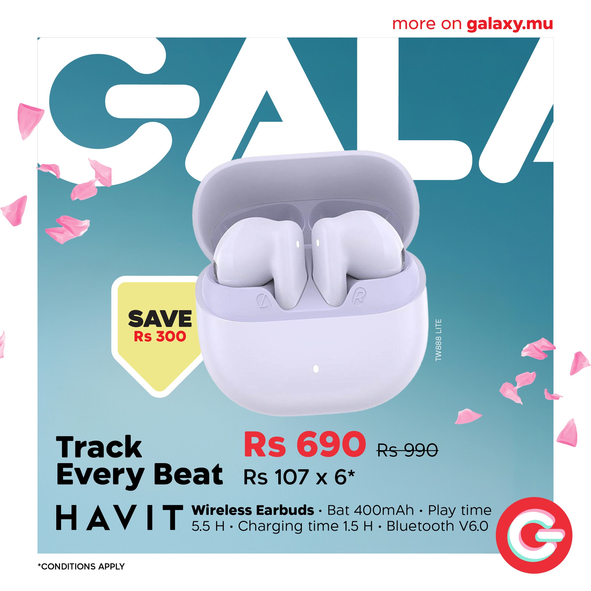 May be an image of text that says "more GAL on galaxy.mu SAVE Rs 300 号 Bra Rs 690 Rs990 Rs 107 x Track Every HAVIT 5.5 Wireless Earbuds Bat 400mAh Play time Charging time 1.5 Bluetooth V6.0 'CONDITIONS. APPLY"