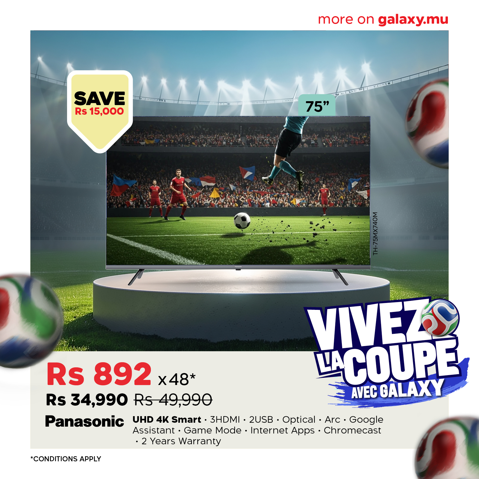 May be an image of text that says "more on galaxy.mu SAVE Rs 15,000 75" Rs 892 x48* Rs 34,990 Rs s49,990 Panasonic UHD 4K Smart 3HDMI- 2USB Optical rc.Google Assistant Game Mode· Internet Apps Chromecast •2 Years Warranty VIVEZ LA COUPE GALAXY *COND...