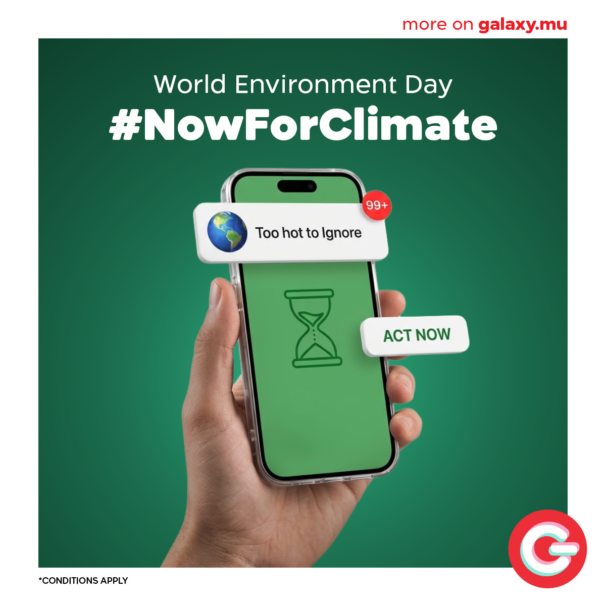 May be an image of text that says "more on galaxy.mu World Environment Day #NowForClimate 99+ Too hot Toohotto to Ignore ACTNOW ACT NOW A *CONDITIONSAPPLY APPLY *CONDITIONSAPPLY G"