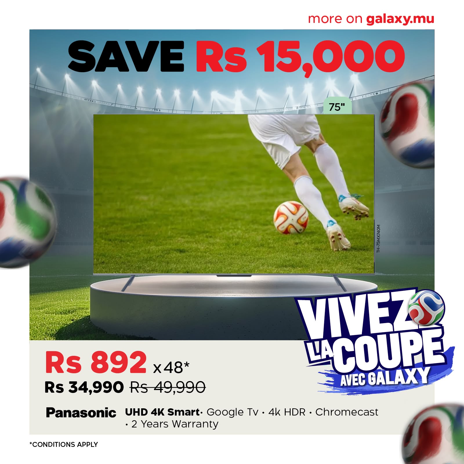 May be an image of ‎American football, football and ‎text that says "‎more on galaxy.mu SAVE Rs 15,000 75" ن Rs 892 x48* Rs 34,990 Rs 49,990 Panasonic VIVEZ LA COUPE AVEC GALAXY UHD 4K Smart+ Google Tv 4k HDR Chromecast •2 Years Warranty *COND...