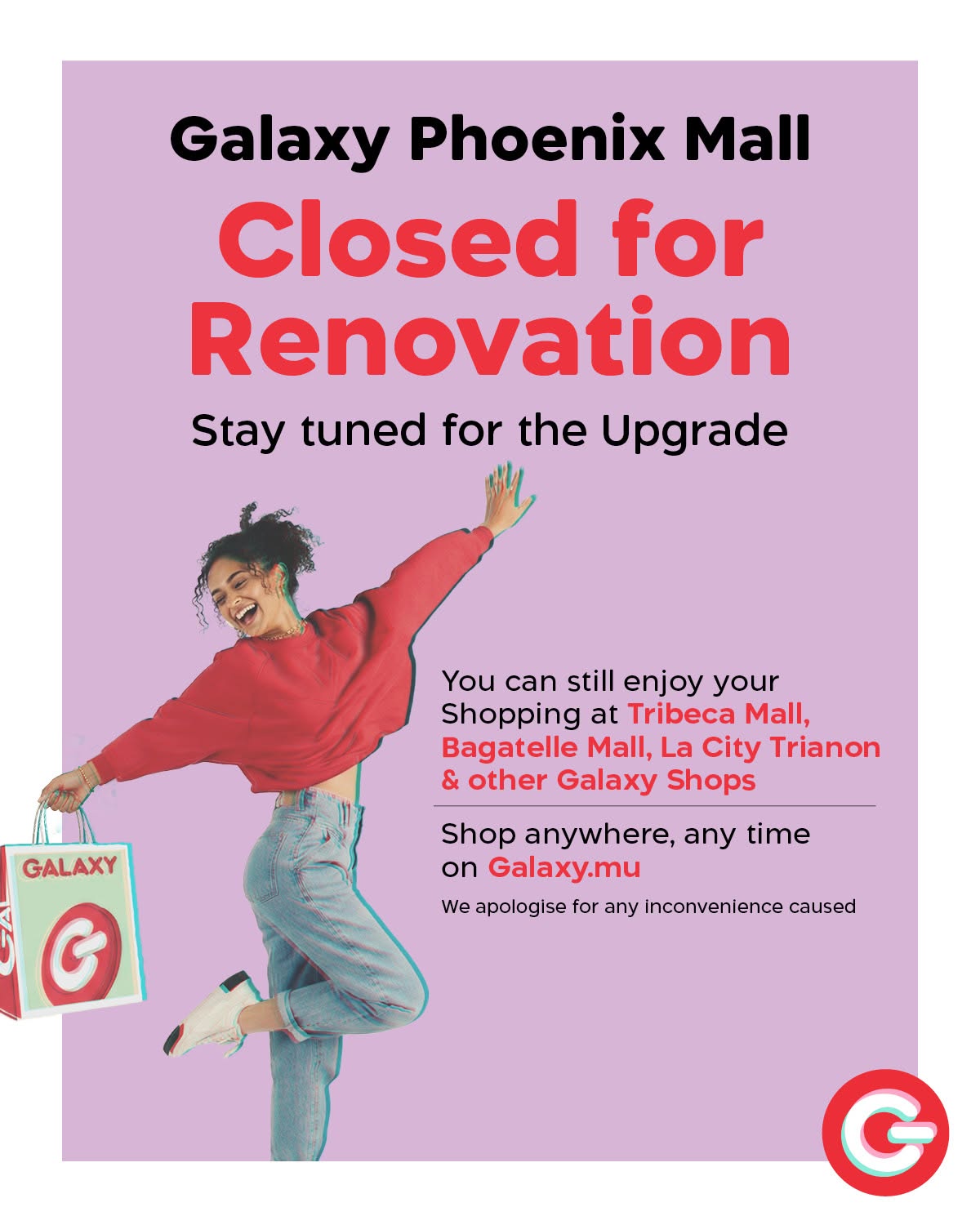 May be an image of text that says "Galaxy Phoenix Mall Closed for Renovation Stay tuned for the Upgrade You can still enjoy your Shopping at Tribeca Mall, Bagatelle Mall, La City Trianon & other Galaxy Shops GALAXY G Shop anywhere, any time on Galaxy.m...