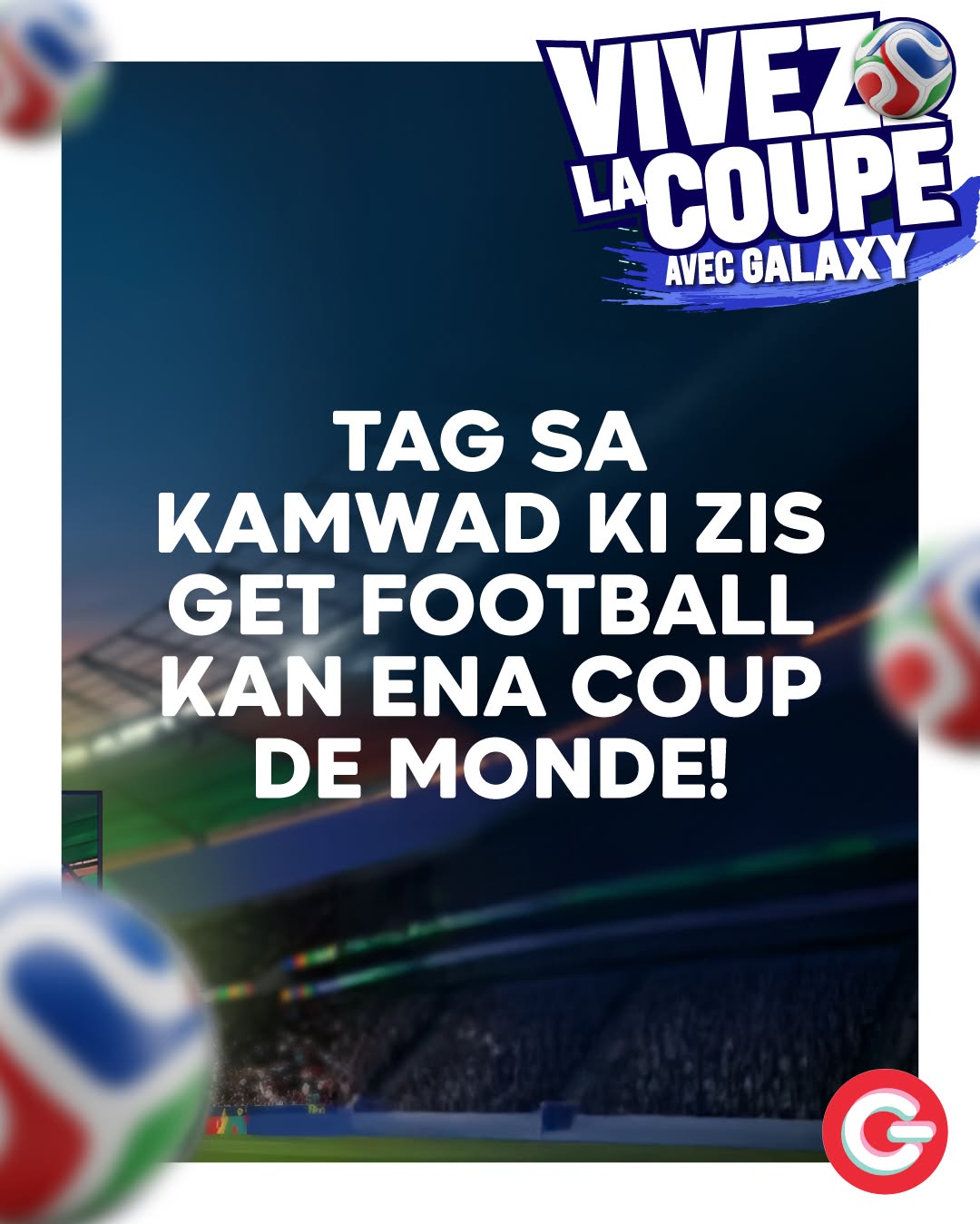 May be an image of text that says "VIVEZ LACOUPE AVEC GALAXY TAG SA KAMWAD KI ZIS GET FOOTBALL KAN ENA COUP DE MONDE!"
