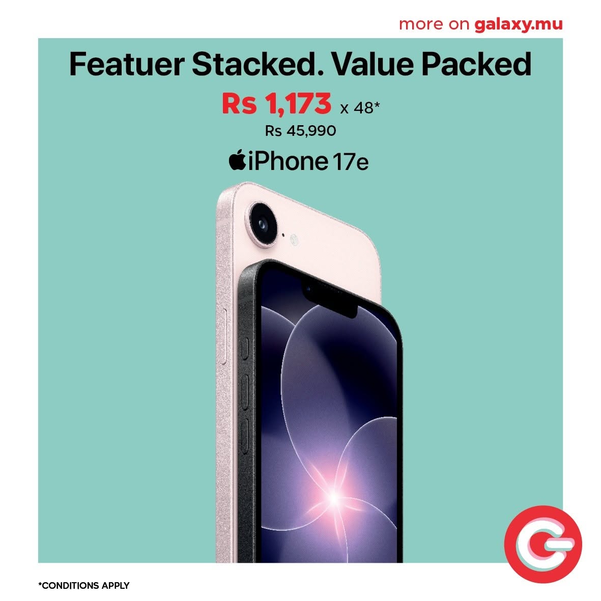 May be an image of phone and text that says "more on galaxy.mu Featuer Stacked. Value Packed Rs 1,173 x 48* Rs 45,990 iPhone 17e *CONDITIONSAPPLY *CONDITIONS APPLY G"
