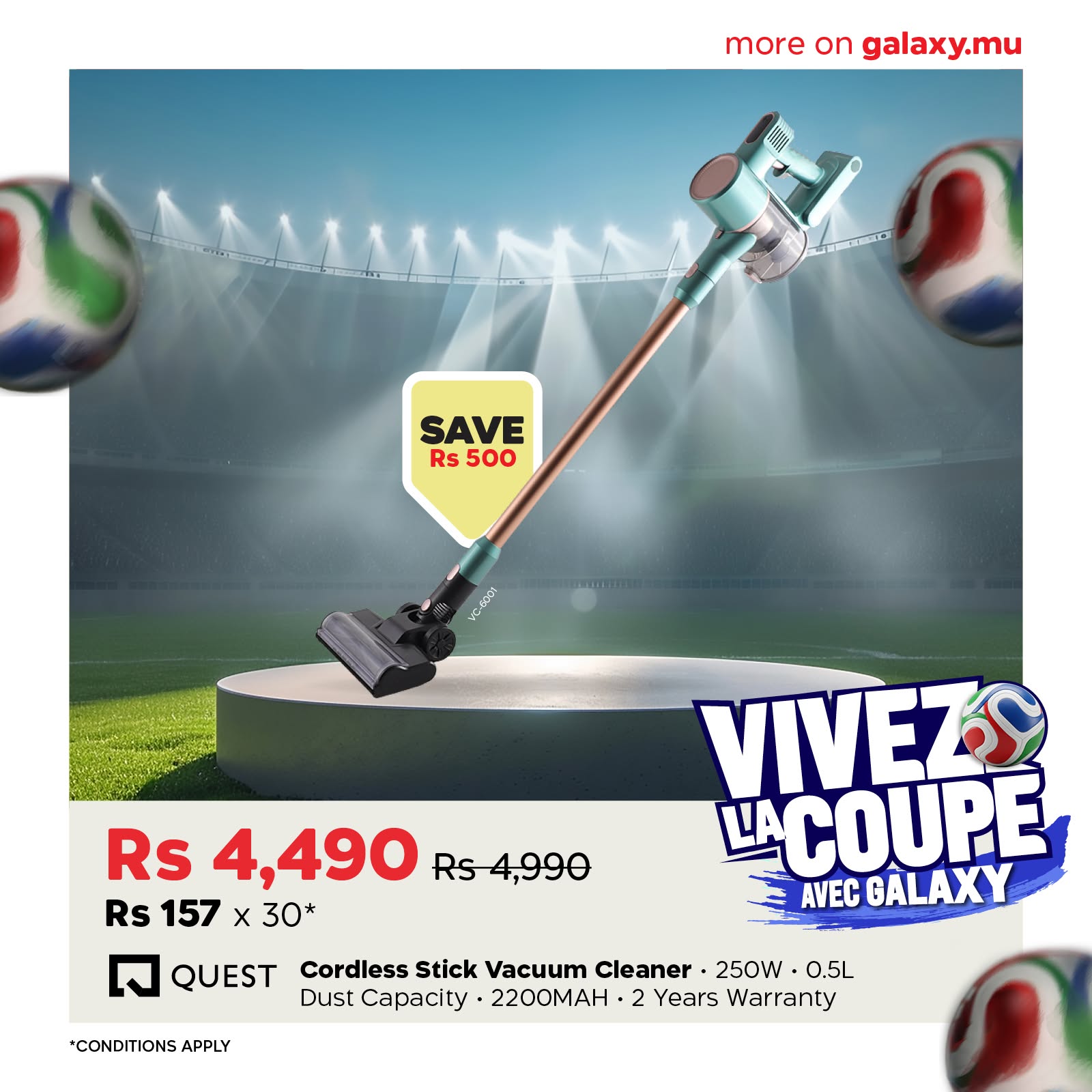 May be an image of text that says "more moreongalaxy.mu on galaxy.mu SAVE Rs 500 こてまん！ Rs 4,490 Rs4,990 Rs Rs 157 x 30* VIVEZ COUPE AVEC GALAXY *CONDITIONS APPLY QUEST Cordless Stick Vacuum Cleaner 250W 0.5L Dust Capacity 2200MAH 2 Years Warr...