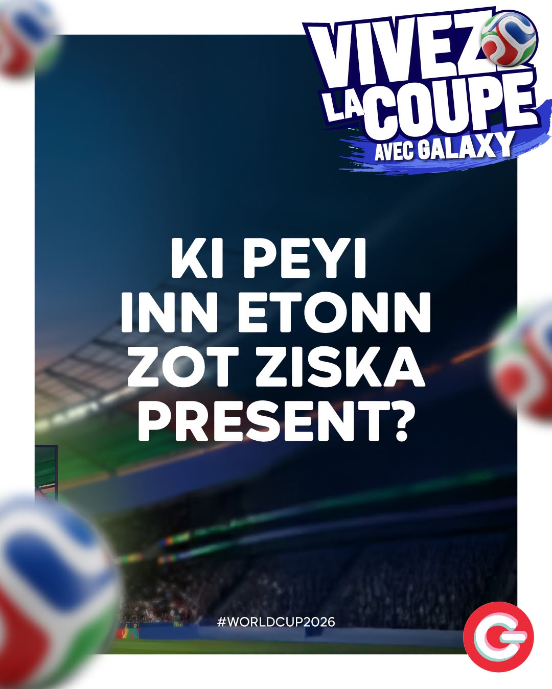 May be an image of text that says "VIVEZ LACOUPE GALAXY AVEC κι PEYI INN ETONN ZOT ZISKA PRESENT? #WORLDCUP2026 G"
