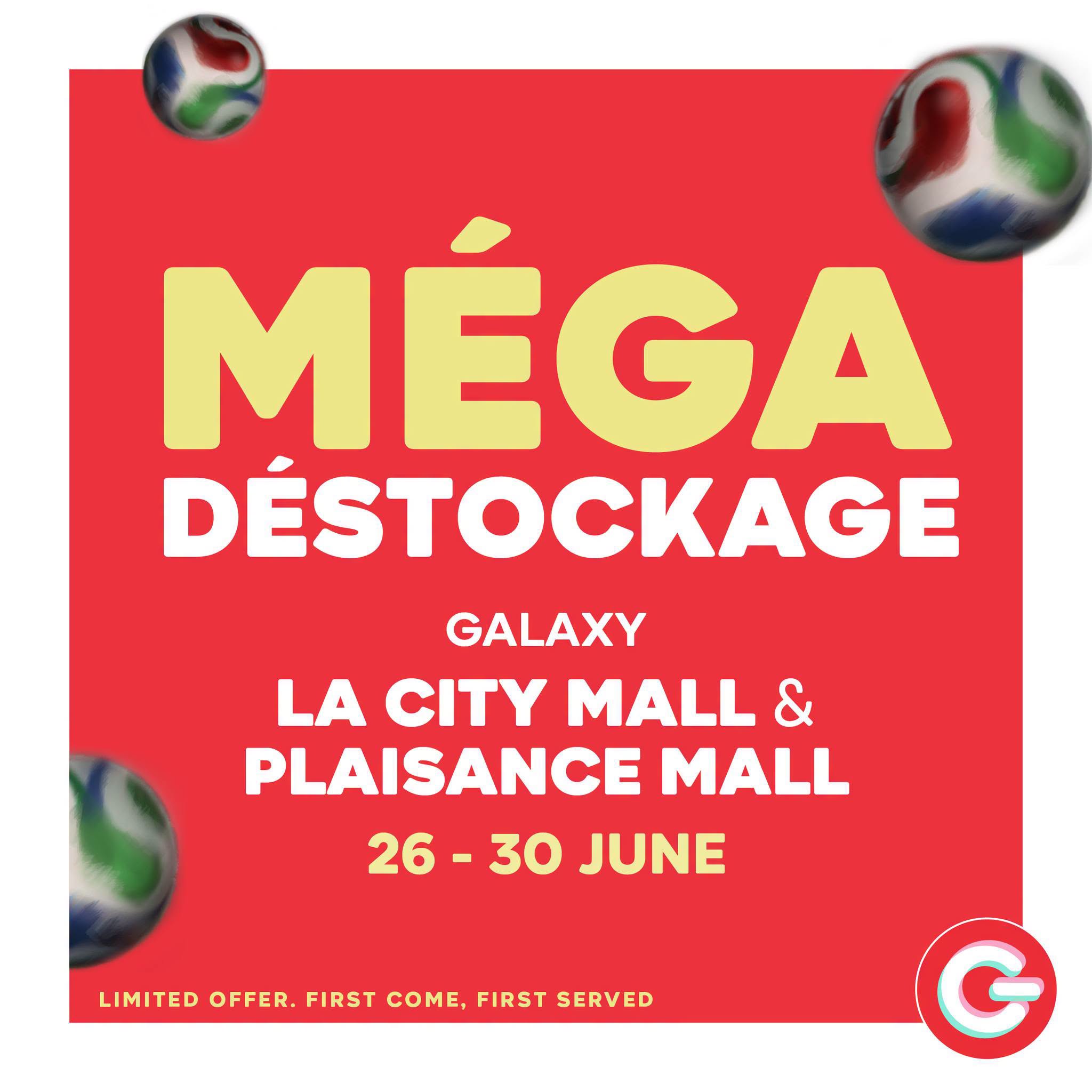 May be an image of text that says "MÉGA DÉSTOCKAGE GALAXY LA CITY MALL & PLAISANCE MALL 26 30 JUNE LIMITED OFFER. FIRST COME, FIRST SERVED G"
