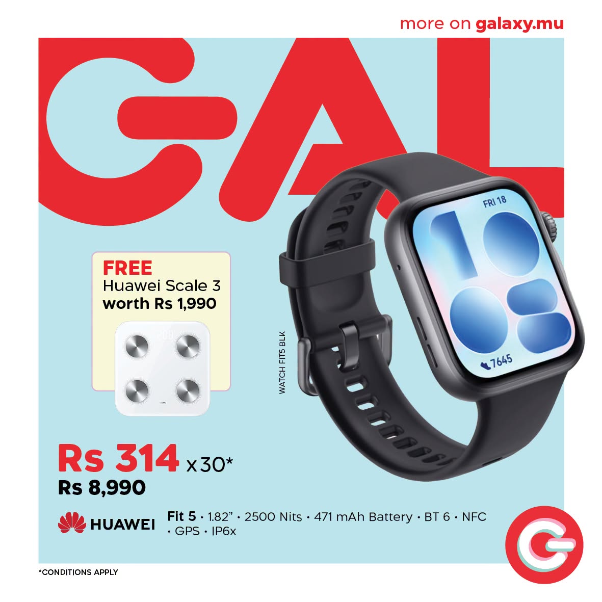 May be an image of digital watch and text that says "more on galaxy.mu GA FREE Huawei Scale HuaweiScale3 3 worth Rs 1,990 FRI18 FRI 山 STE 7645 Rs 314 Rs314x30* x30* Rs 8,990 HUAWEI Fit 5 1.82" 2500 Nits 471 mAh Battery BT 6 ttery.BT6.NFC •NFC ·GPS...