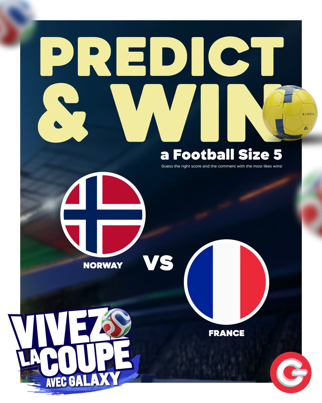 May be an image of football, American football and text that says "PREDICT & WIN KIPSTA a Football Size aFootballSize5 5 @lnestenterpeevete the Guess commen withthemosti ikeswins! + NORWAY vs FRANCE VIVEZS VIVI COUPE AVEC GALAXY"