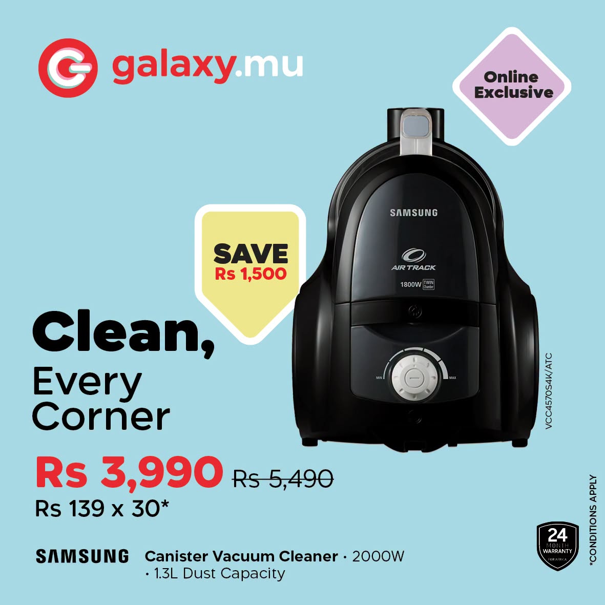 May be an image of text that says "G galaxy.mu mu Online Exclusive SAMSUNG SAVE Rs 1,500 AIR TRACK 1800W BOOW Clean, Every Corner Rs 3,990 Rs5,490 Rs 139 X 30* SAMSUNG Canister Vacuum Cleaner 2000W 1.3L Dust Capacity nedu 24 WATT WAJTI4RTY CArOnn"