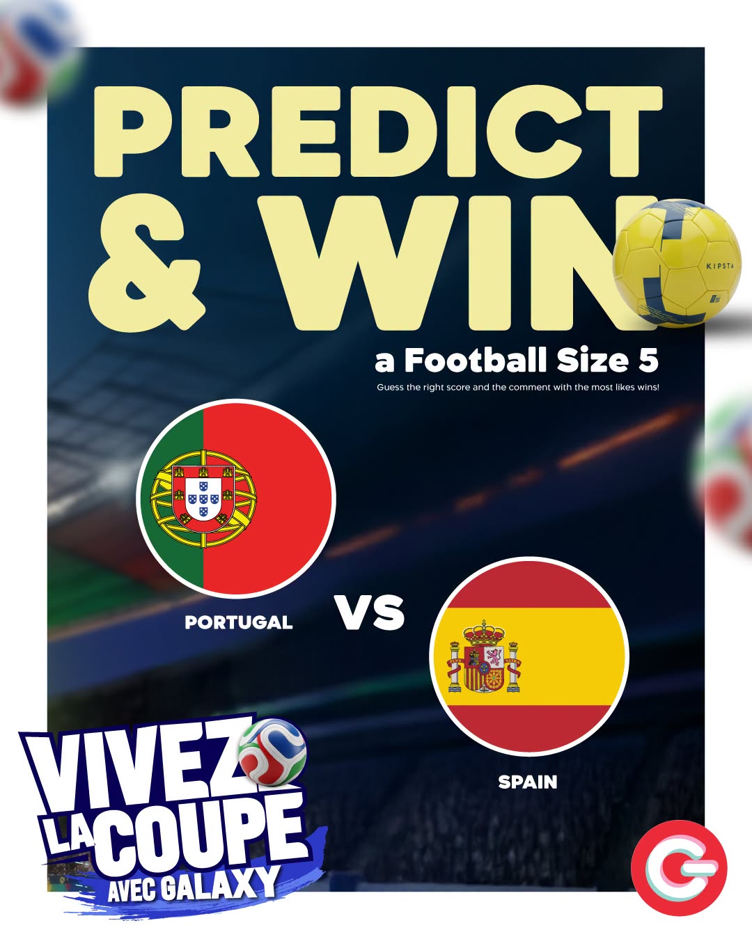 May be an image of American football, football and text that says "PREDICT & WIN KIPSTA a Football Size FootballSize5 5 Cuess withthemostik Custtieleteee ikeswins! withthe 田國座 國 PORTUGAL VS 金 왕은 SPAIN VIVEZS ACOUPE AVEC GALAXY"