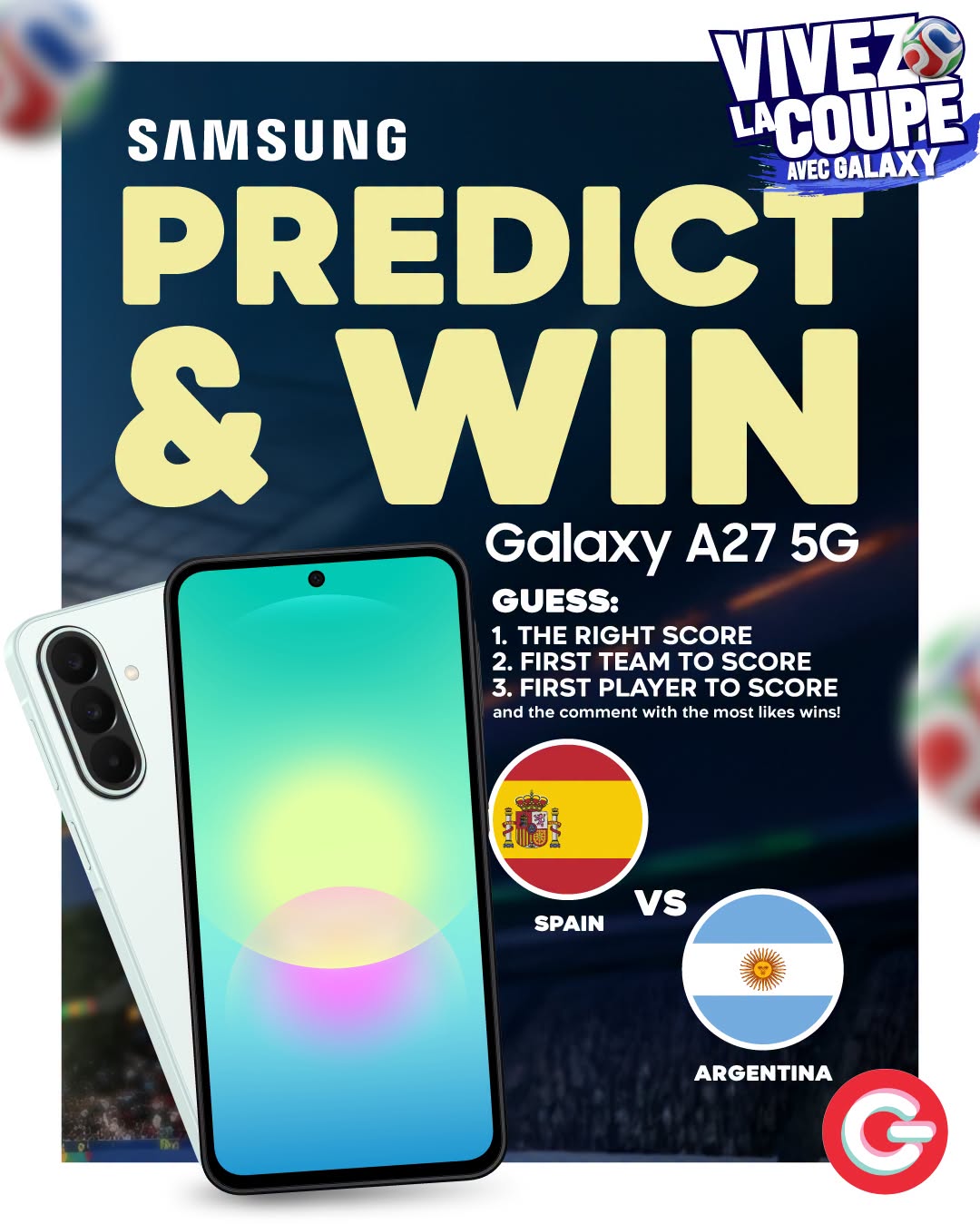 May be an image of phone and text that says "VIVEZ SAMSUNG LACOUPE PREDICT AVEC GALAXY & &WIN Galaxy A27 5G GUESS: 1. THE RIGHT SCORE 2. FIRST TE to SCORE 3 3. .FIRST FIRSTPLAYERTOSCORE PLAYER to SCORE and and the comment with the most likes wins! SPAI...