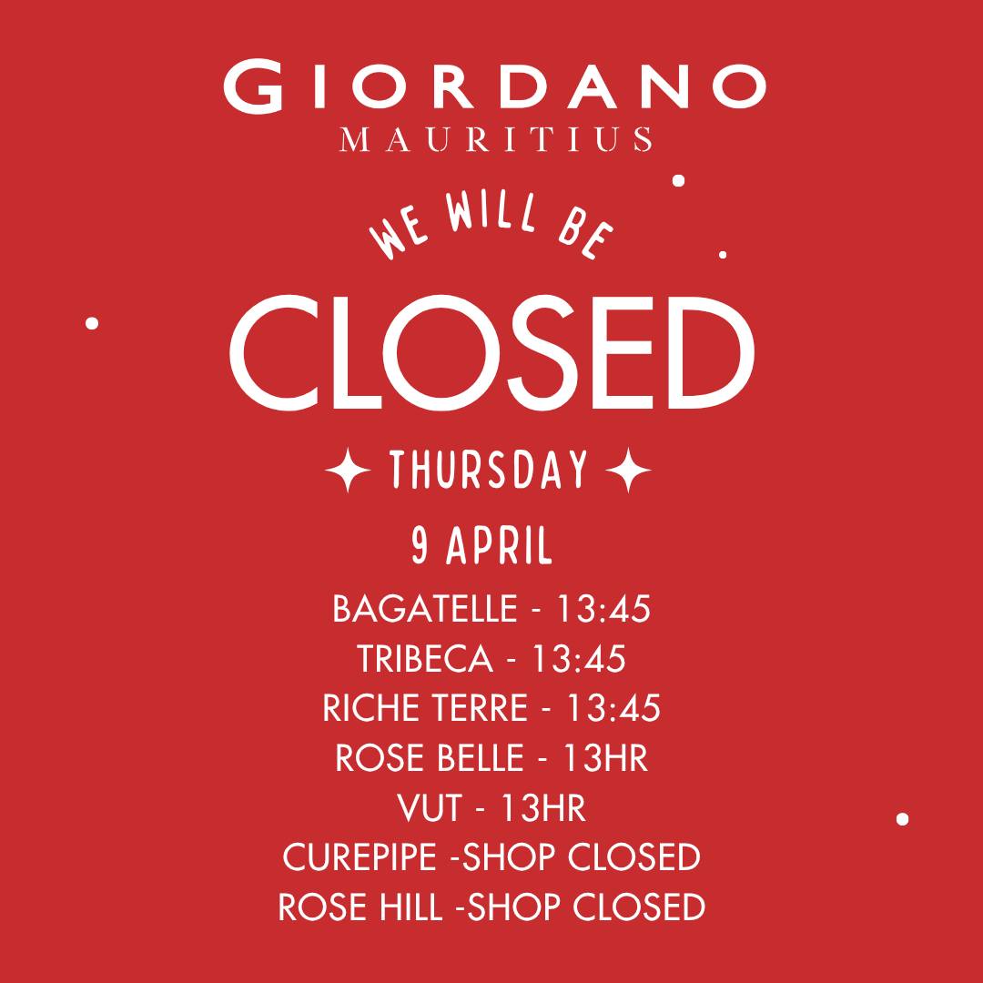 May be an image of text that says "GIORDANO MAURITIUS WE WILL BE CLOSED THURSDAY 9 APRIL BAGATELLE 13:45 TRIBECA -13:45 3:45 RICHE TERRE- -13:45 ROSE BELLE 13HR VUT 13HR CUREPIPE -SHOP CLOSED ROSE HILL -SHOP CLOSED"