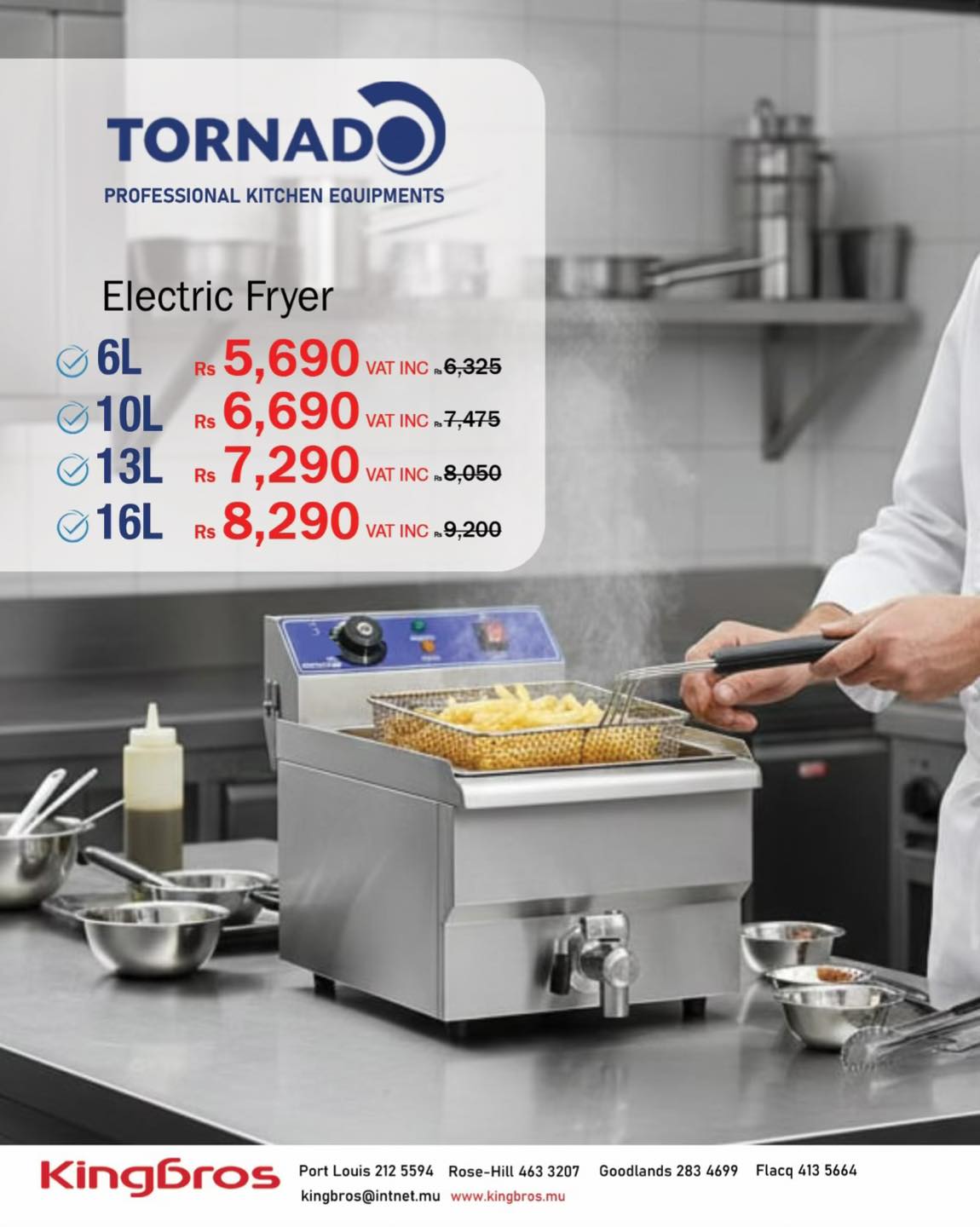 May be an image of water heater and text that says "TORNADO PROFESSIONAL KITCHEN EQUIPMENTS Electric Fryer 06L 6L Rs 5,690 VAT VATINC.6,325 INC 6,325 10L Rs 6,690 VAT INC 7,475 13L R$7,290 VAT VATINC.8,050 INC 8,050 16L Rs 8,290 VAT VATINC.9,200 INC $9...