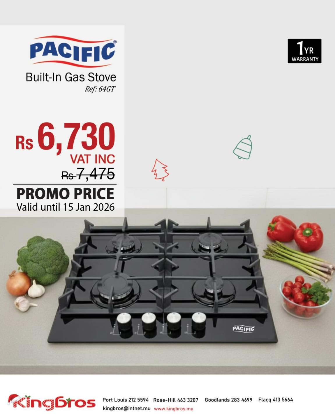 May be an image of text that says "PACIFIC Built-In Gas Stove Ref: 64GT 1YR YR w WARRANTY Rs 6,730 VAT INC Rs7,475 PROMO PRICE Valid until 15 Jan 2026 PACIFIC Kingbros Port Louis 212 5594 Rose-Hill 463 3207 kingbros@intnet.mu www.kingbros.mu Goodlands ...