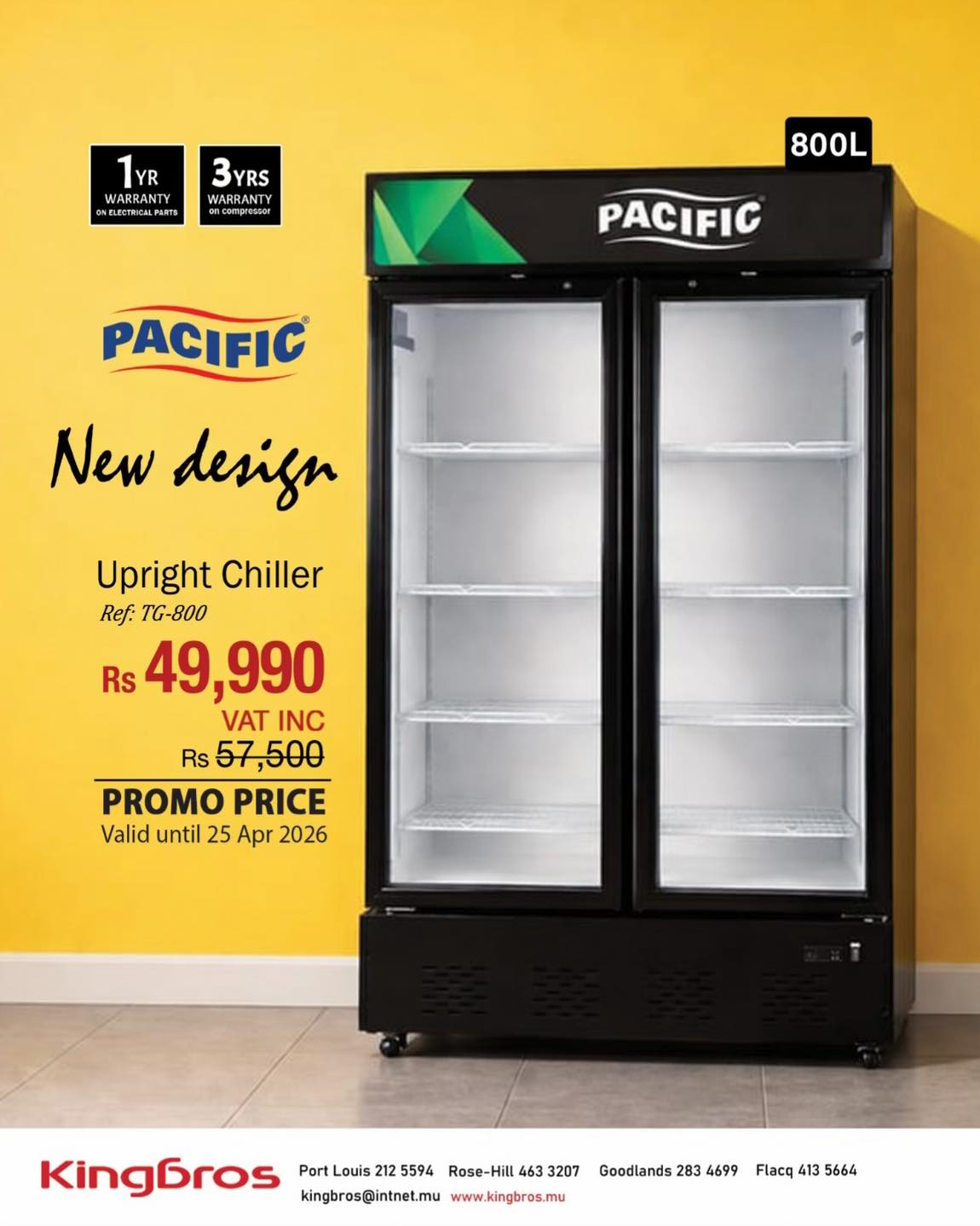May be an image of text that says "1YR YR WARRANT ELECTR-GALPARTS 3YRS WARRANTY WARHANI eN 800L PACIFIC PACIFIC New design Upright Chiller Ref:TG-800 Ref: TG-800 Rs 49,990 VAT INC Rs 57,500 PROMO PRICE Valid until 25 Apr 2026 Kingbros Port Louis 212 55...